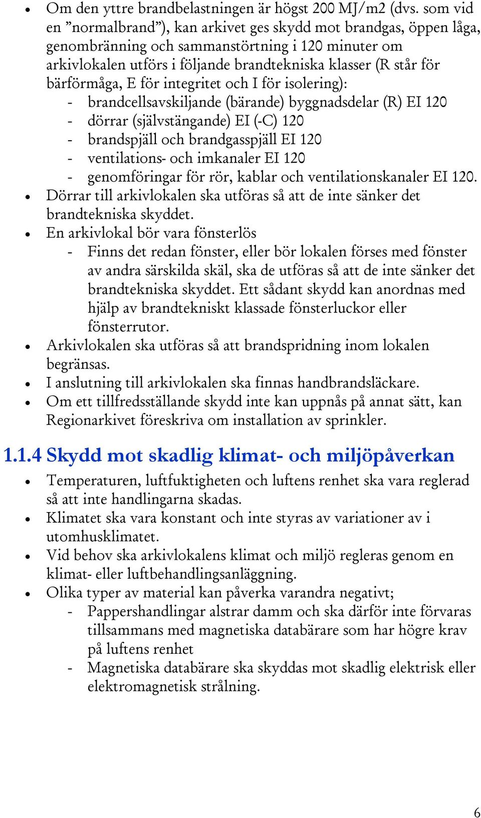 bärförmåga, E för integritet och I för isolering): - brandcellsavskiljande (bärande) byggnadsdelar (R) EI 120 - dörrar (självstängande) EI (-C) 120 - brandspjäll och brandgasspjäll EI 120 -