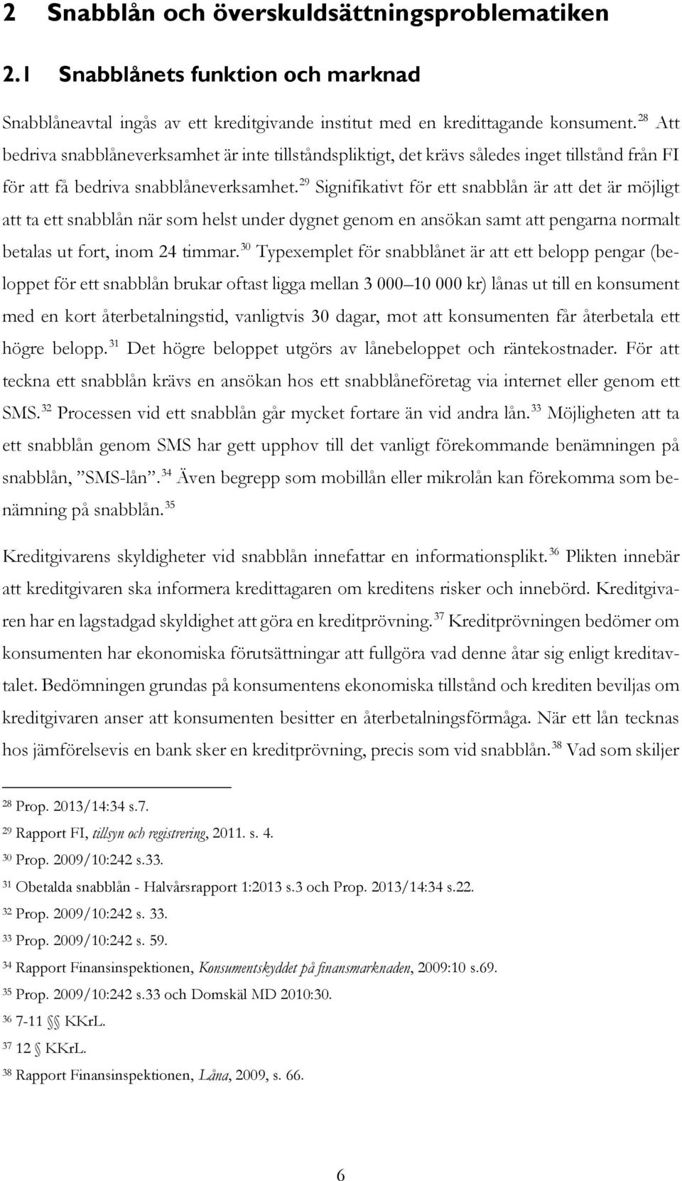 29 Signifikativt för ett snabblån är att det är möjligt att ta ett snabblån när som helst under dygnet genom en ansökan samt att pengarna normalt betalas ut fort, inom 24 timmar.