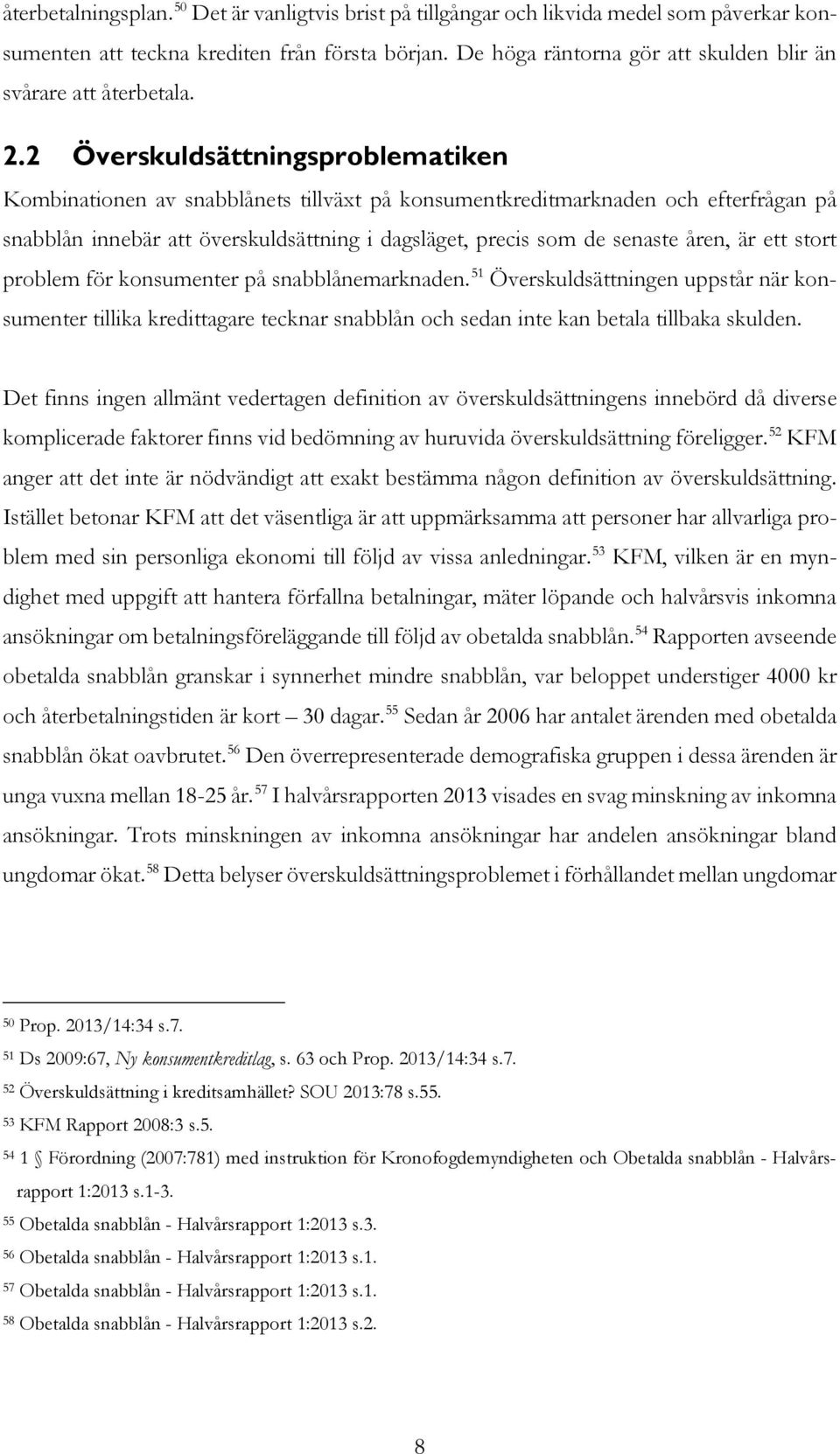 2 Överskuldsättningsproblematiken Kombinationen av snabblånets tillväxt på konsumentkreditmarknaden och efterfrågan på snabblån innebär att överskuldsättning i dagsläget, precis som de senaste åren,