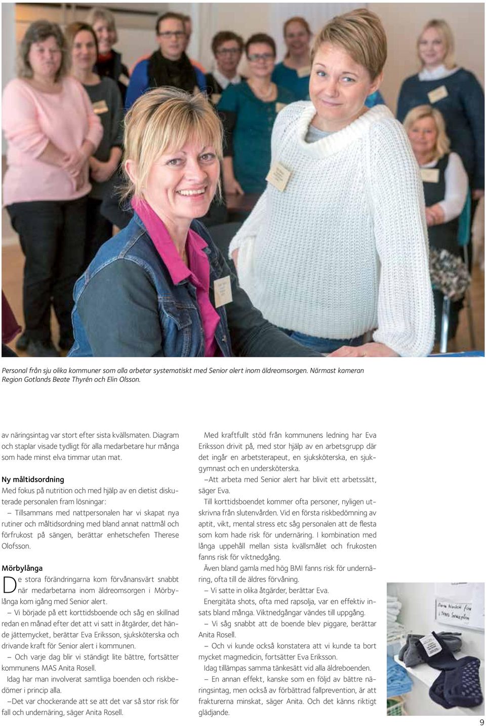Ny måltidsordning Med fokus på nutrition och med hjälp av en dietist diskuterade personalen fram lösningar: Tillsammans med nattpersonalen har vi skapat nya rutiner och måltidsordning med bland annat