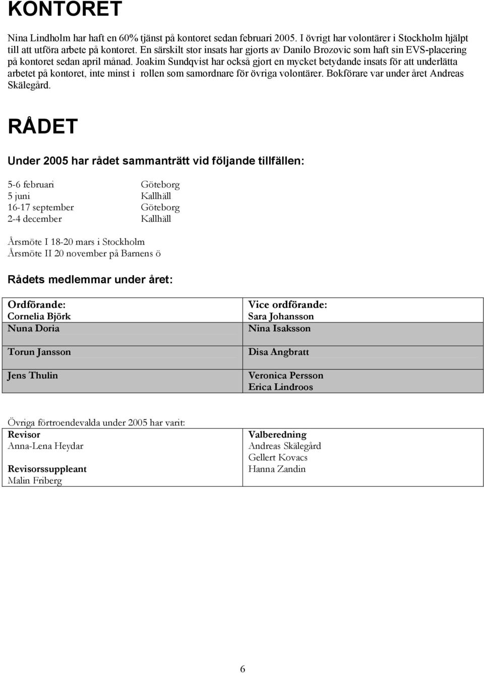 Joakim Sundqvist har också gjort en mycket betydande insats för att underlätta arbetet på kontoret, inte minst i rollen som samordnare för övriga volontärer.