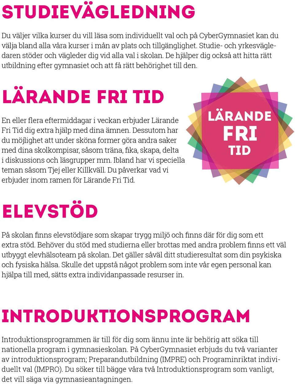 LÄRANDE FRI TID En eller flera eftermiddagar i veckan erbjuder Lärande Fri Tid dig extra hjälp med dina ämnen.