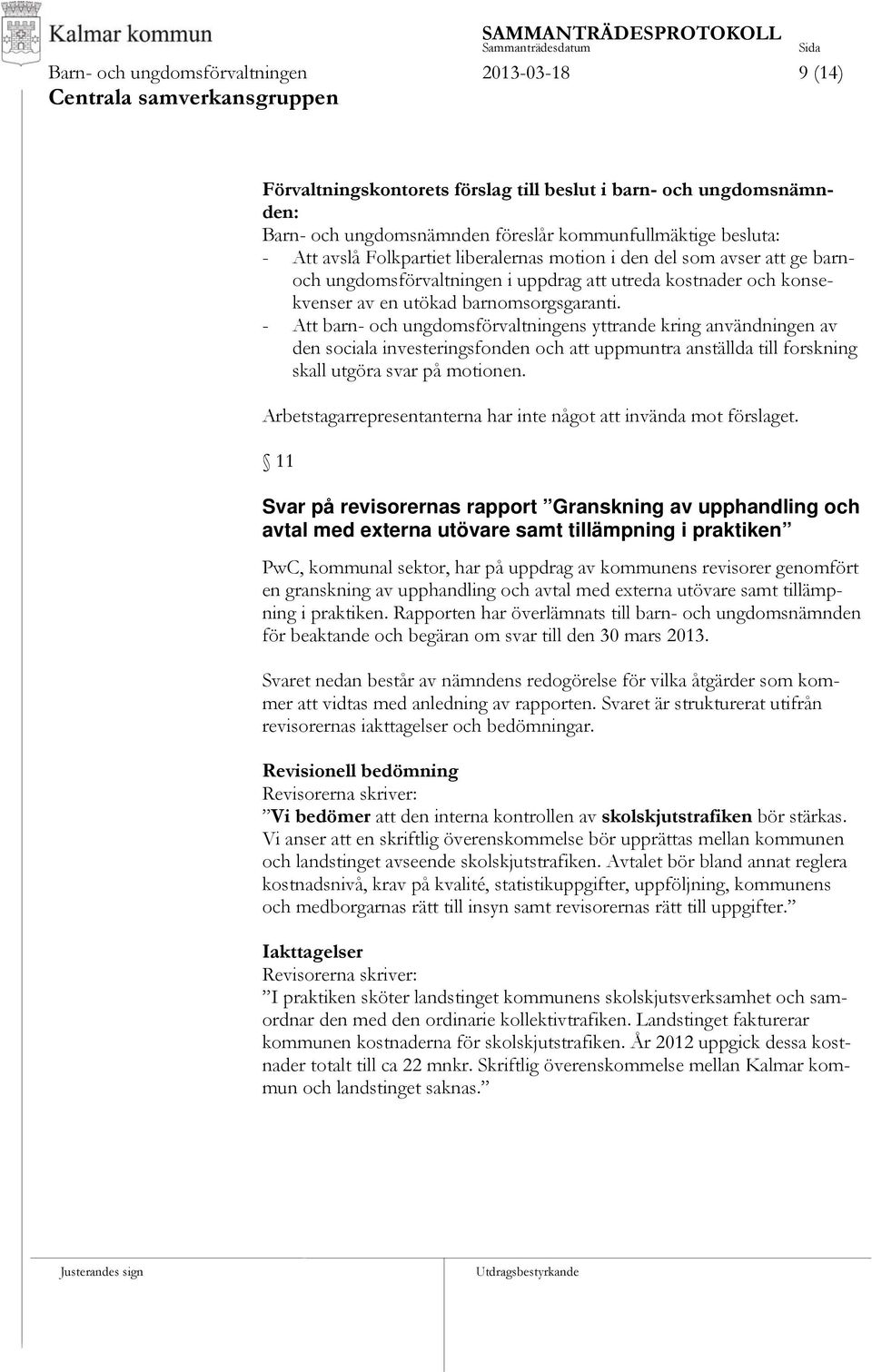 - Att barn- och ungdomsförvaltningens yttrande kring användningen av den sociala investeringsfonden och att uppmuntra anställda till forskning skall utgöra svar på motionen.