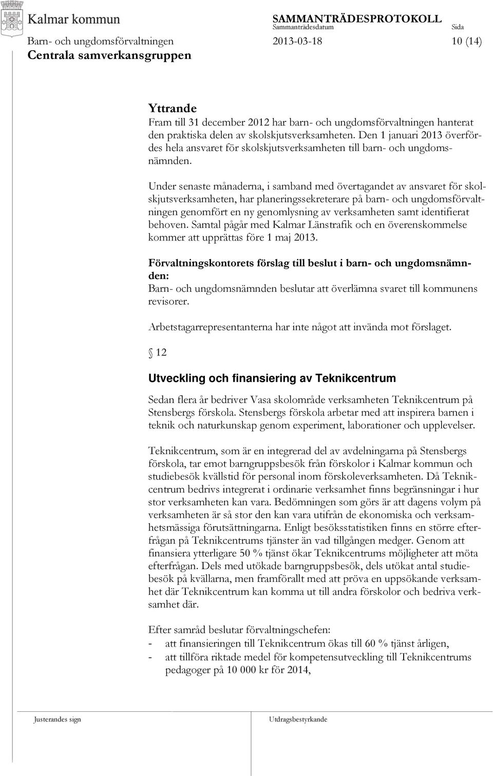 Under senaste månaderna, i samband med övertagandet av ansvaret för skolskjutsverksamheten, har planeringssekreterare på barn- och ungdomsförvaltningen genomfört en ny genomlysning av verksamheten
