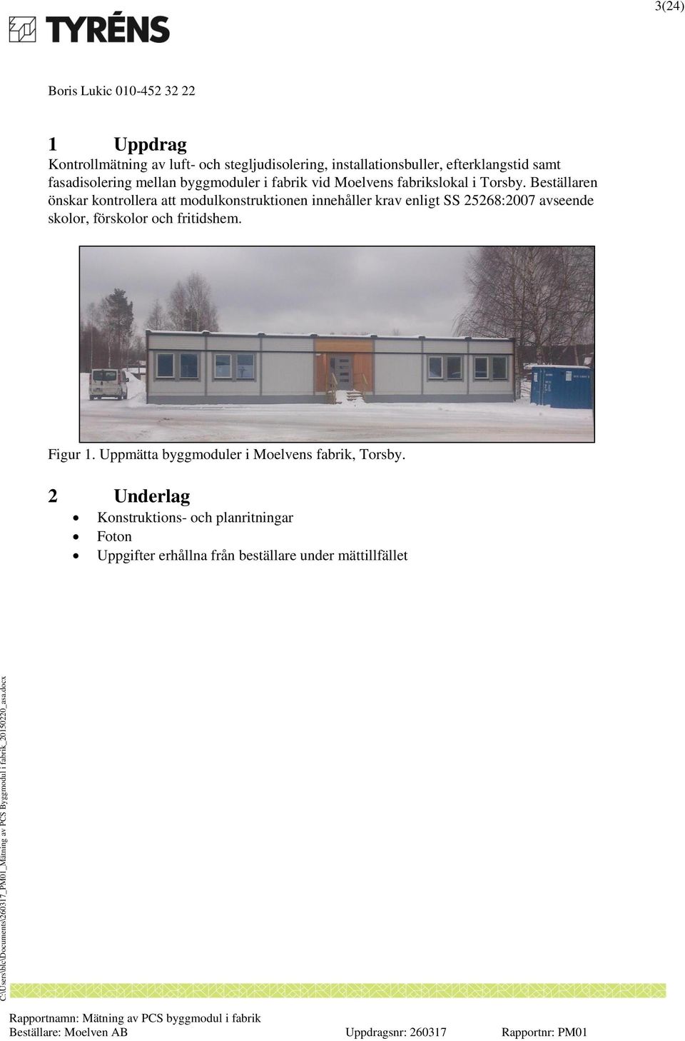 Beställaren önskar kontrollera att modulkonstruktionen innehåller krav enligt SS 25268:2007 avseende skolor, förskolor