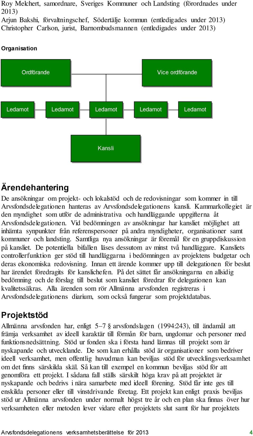 redovisningar som kommer in till Arvsfondsdelegationen hanteras av Arvsfondsdelegationens kansli.