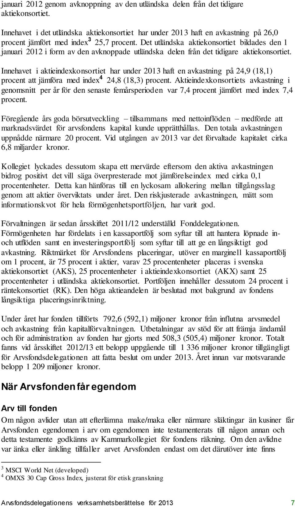 Det utländska aktiekonsortiet bildades den 1 januari 2012 i form av den avknoppade utländska delen från det tidigare aktiekonsortiet.