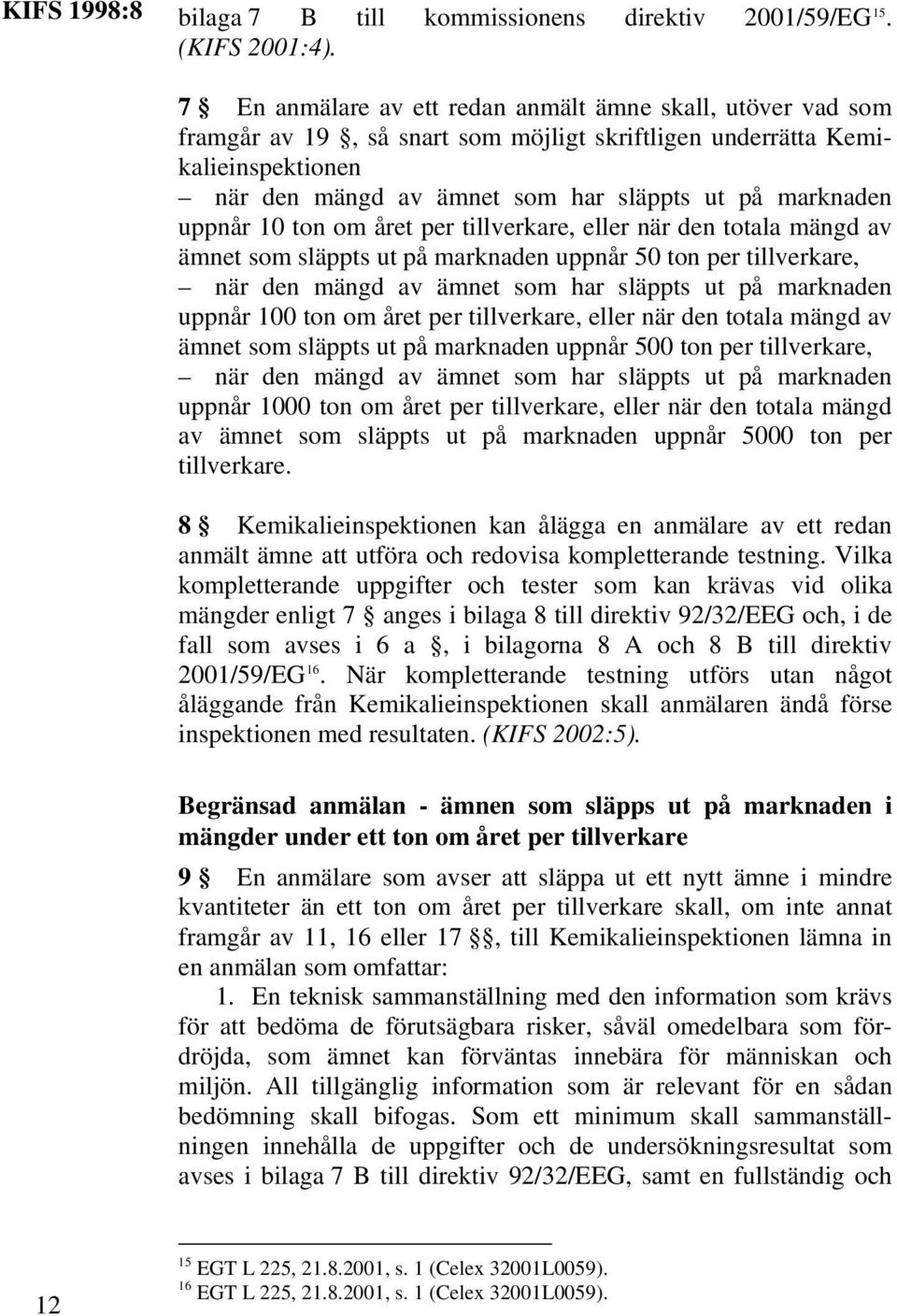 uppnår 10 ton om året per tillverkare, eller när den totala mängd av ämnet som släppts ut på marknaden uppnår 50 ton per tillverkare, när den mängd av ämnet som har släppts ut på marknaden uppnår 100