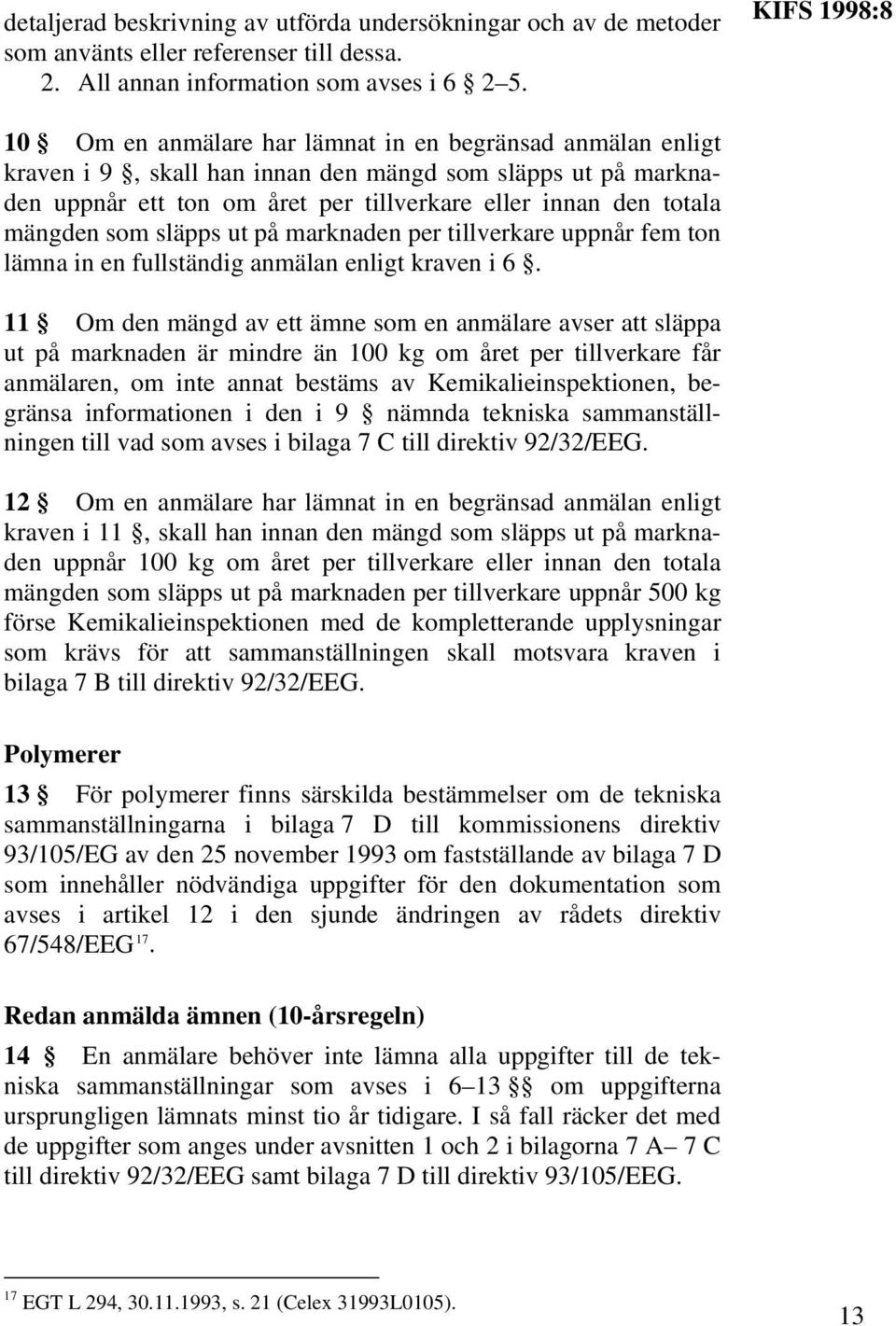 mängden som släpps ut på marknaden per tillverkare uppnår fem ton lämna in en fullständig anmälan enligt kraven i 6.