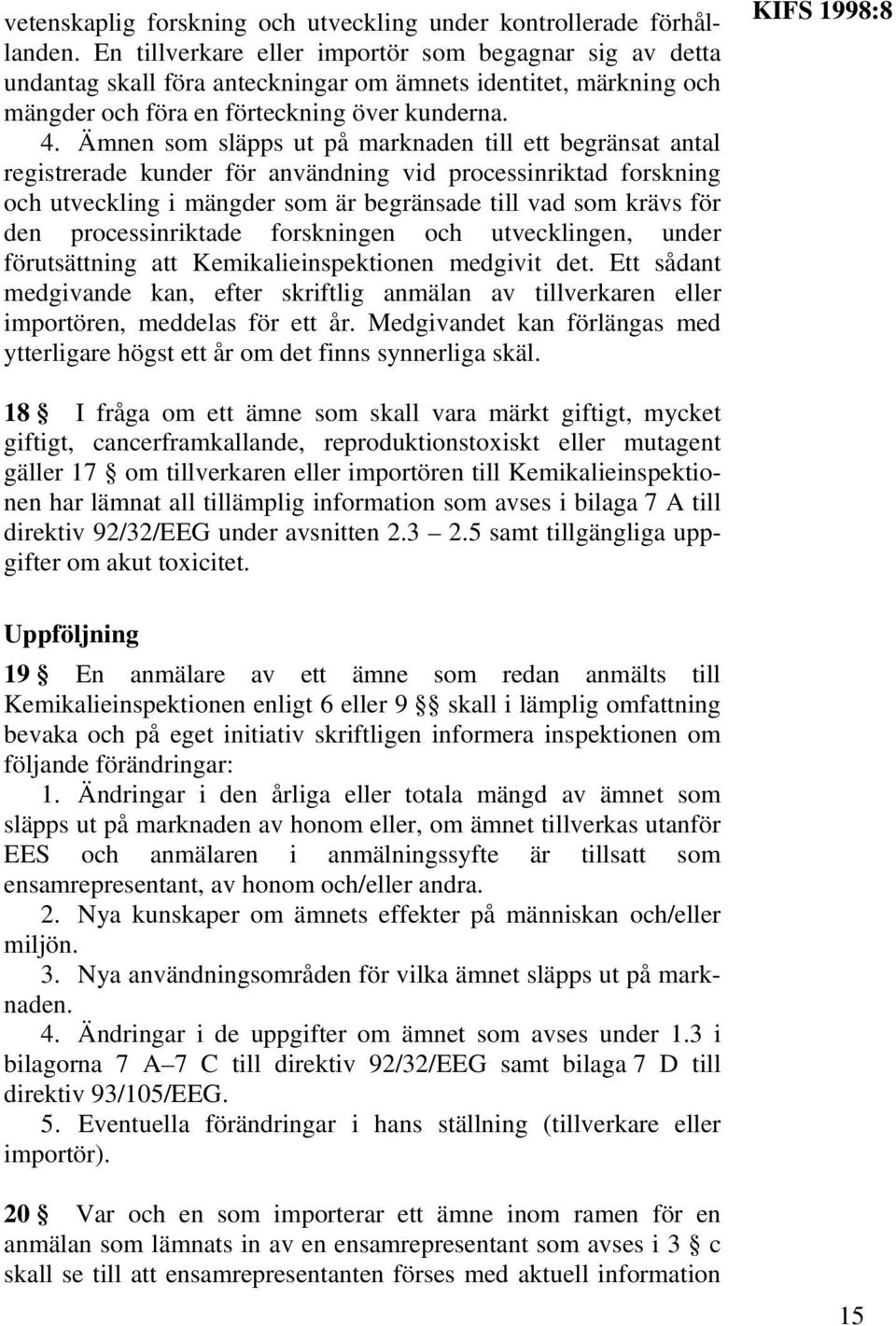 Ämnen som släpps ut på marknaden till ett begränsat antal registrerade kunder för användning vid processinriktad forskning och utveckling i mängder som är begränsade till vad som krävs för den