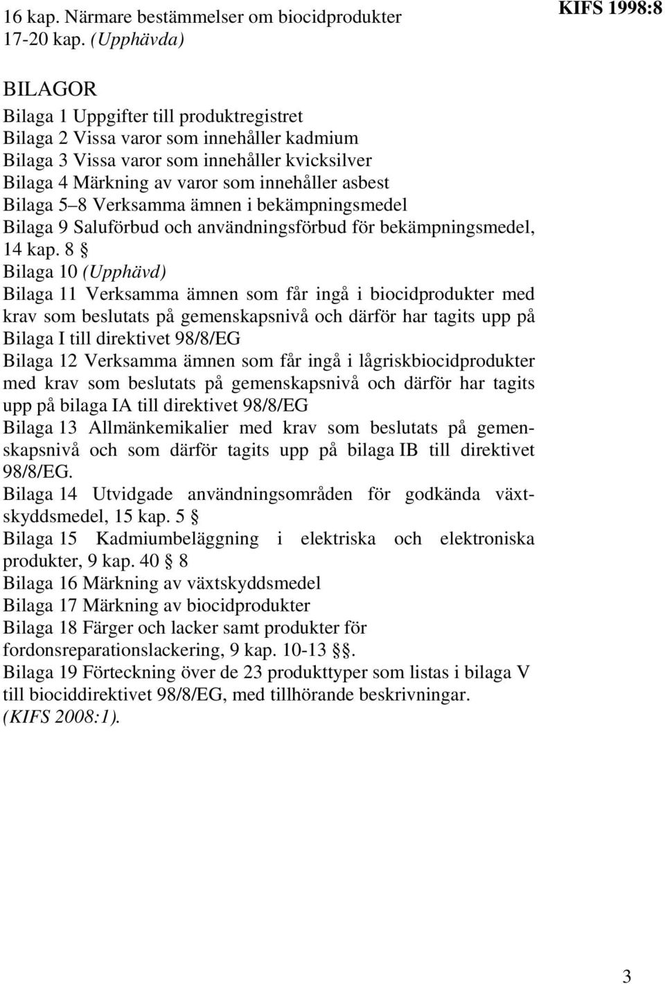 innehåller asbest Bilaga 5 8 Verksamma ämnen i bekämpningsmedel Bilaga 9 Saluförbud och användningsförbud för bekämpningsmedel, 14 kap.