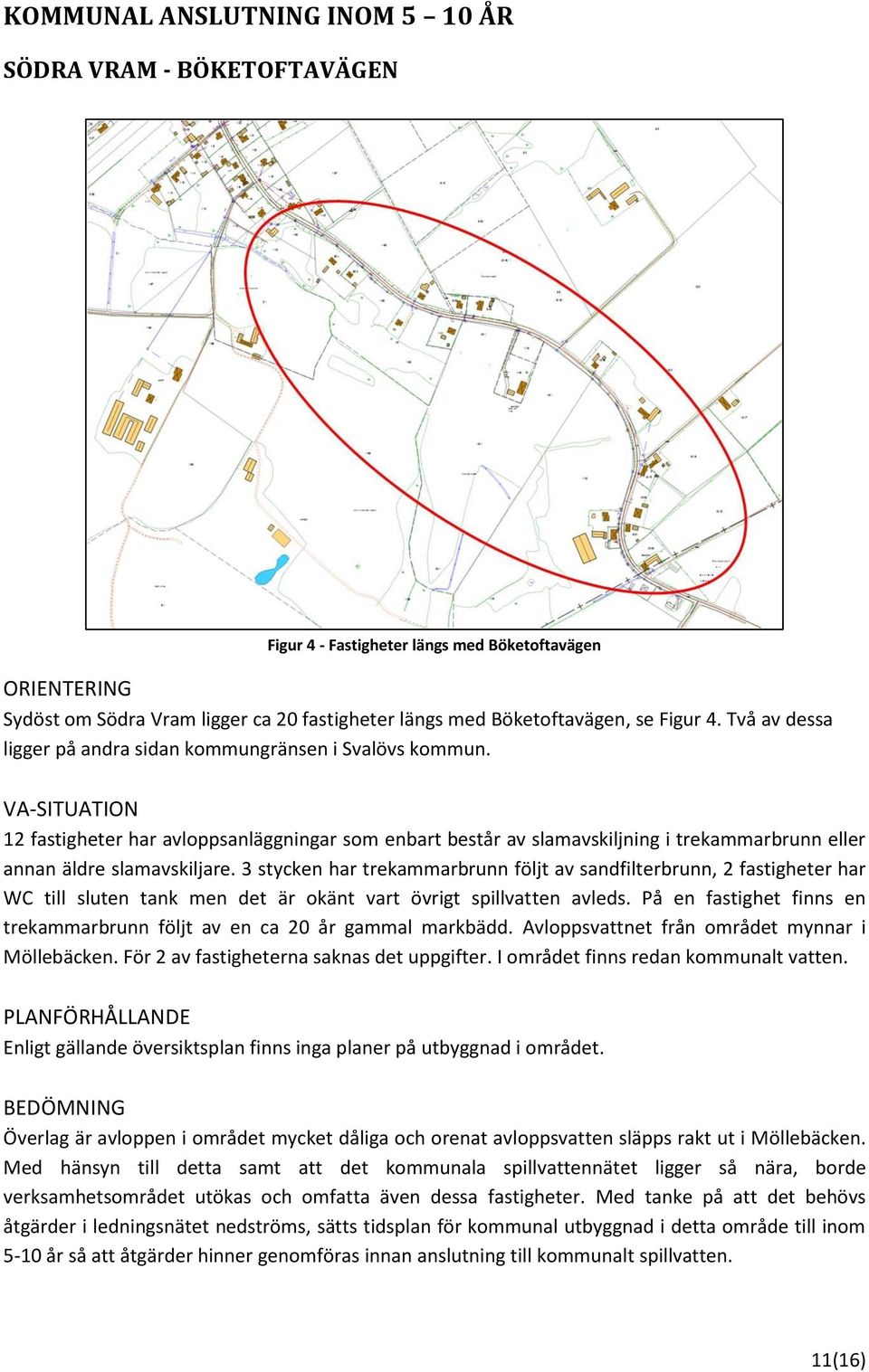 VA-SITUATION 12 fastigheter har avloppsanläggningar som enbart består av slamavskiljning i trekammarbrunn eller annan äldre slamavskiljare.