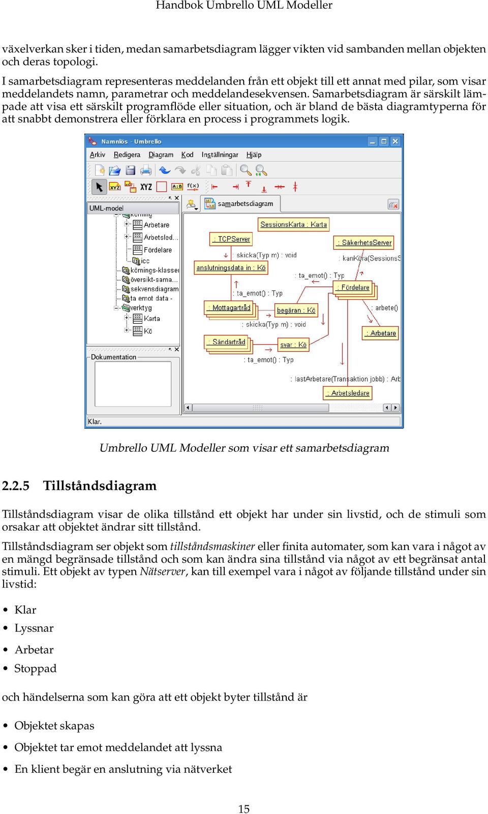 Samarbetsdiagram är särskilt lämpade att visa ett särskilt programflöde eller situation, och är bland de bästa diagramtyperna för att snabbt demonstrera eller förklara en process i programmets logik.