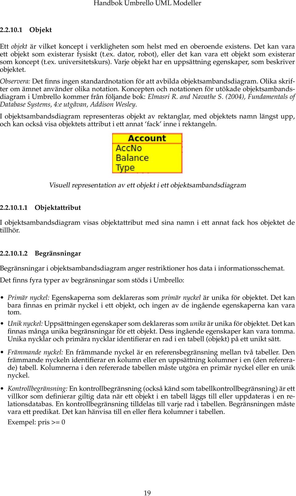 Olika skrifter om ämnet använder olika notation. Koncepten och notationen för utökade objektsambandsdiagram i Umbrello kommer från följande bok: Elmasri R. and Navathe S.