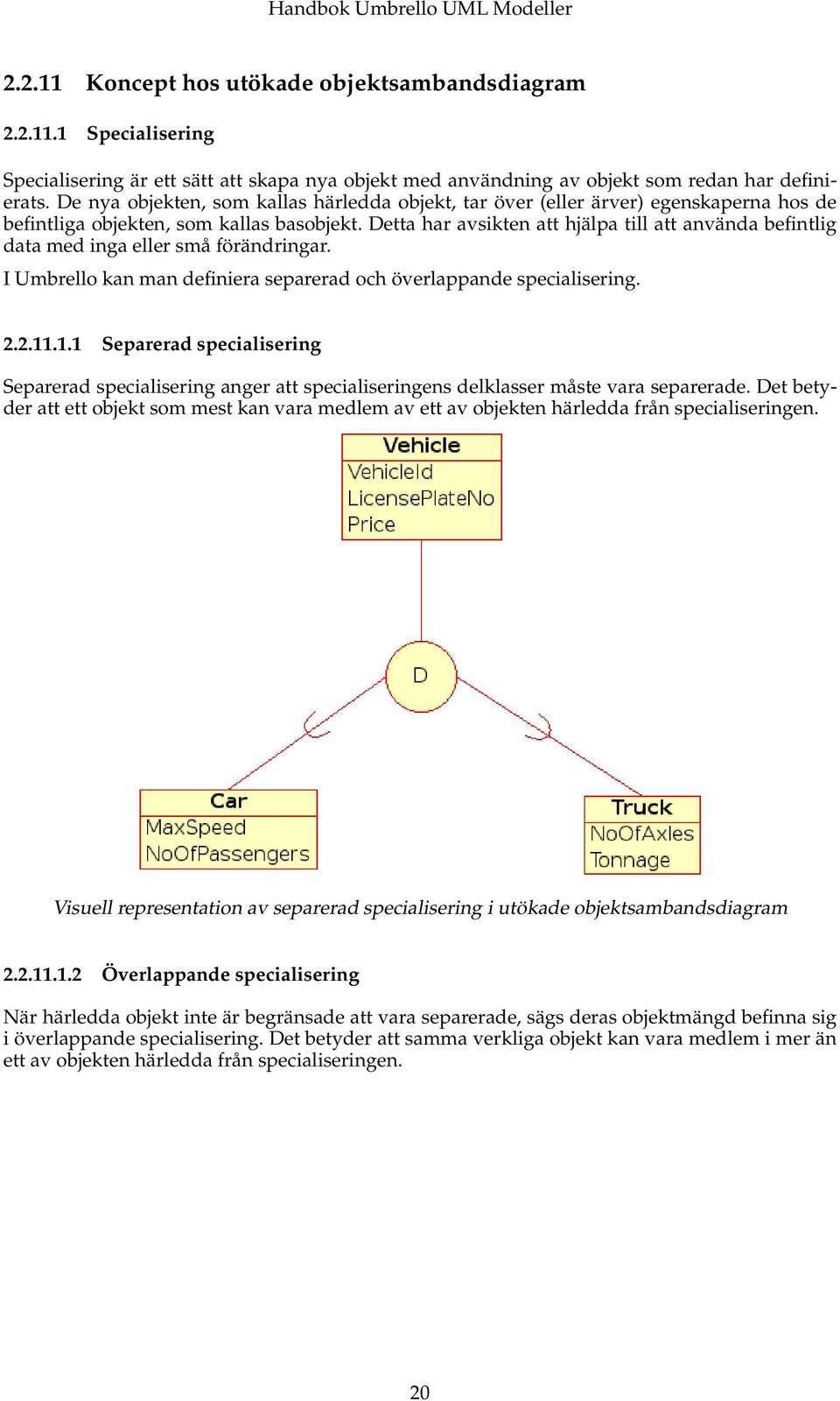 Detta har avsikten att hjälpa till att använda befintlig data med inga eller små förändringar. I Umbrello kan man definiera separerad och överlappande specialisering. 2.2.11