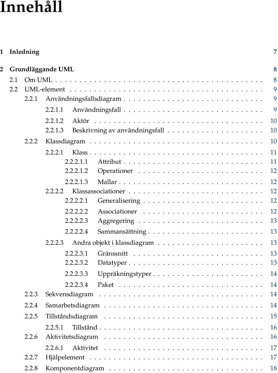 2.2.1.1 Attribut............................. 11 2.2.2.1.2 Operationer.......................... 12 2.2.2.1.3 Mallar.............................. 12 2.2.2.2 Klassassociationer............................ 12 2.2.2.2.1 Generalisering.