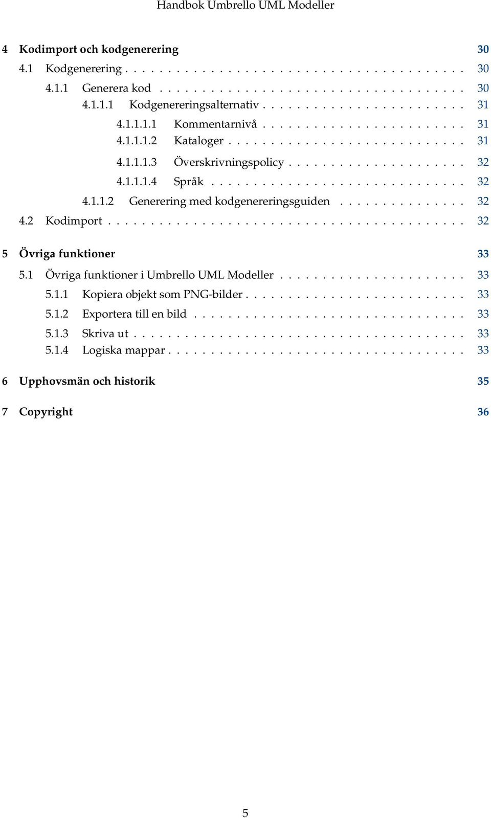 .............. 32 4.2 Kodimport.......................................... 32 5 Övriga funktioner 33 5.1 Övriga funktioner i Umbrello UML Modeller...................... 33 5.1.1 Kopiera objekt som PNG-bilder.