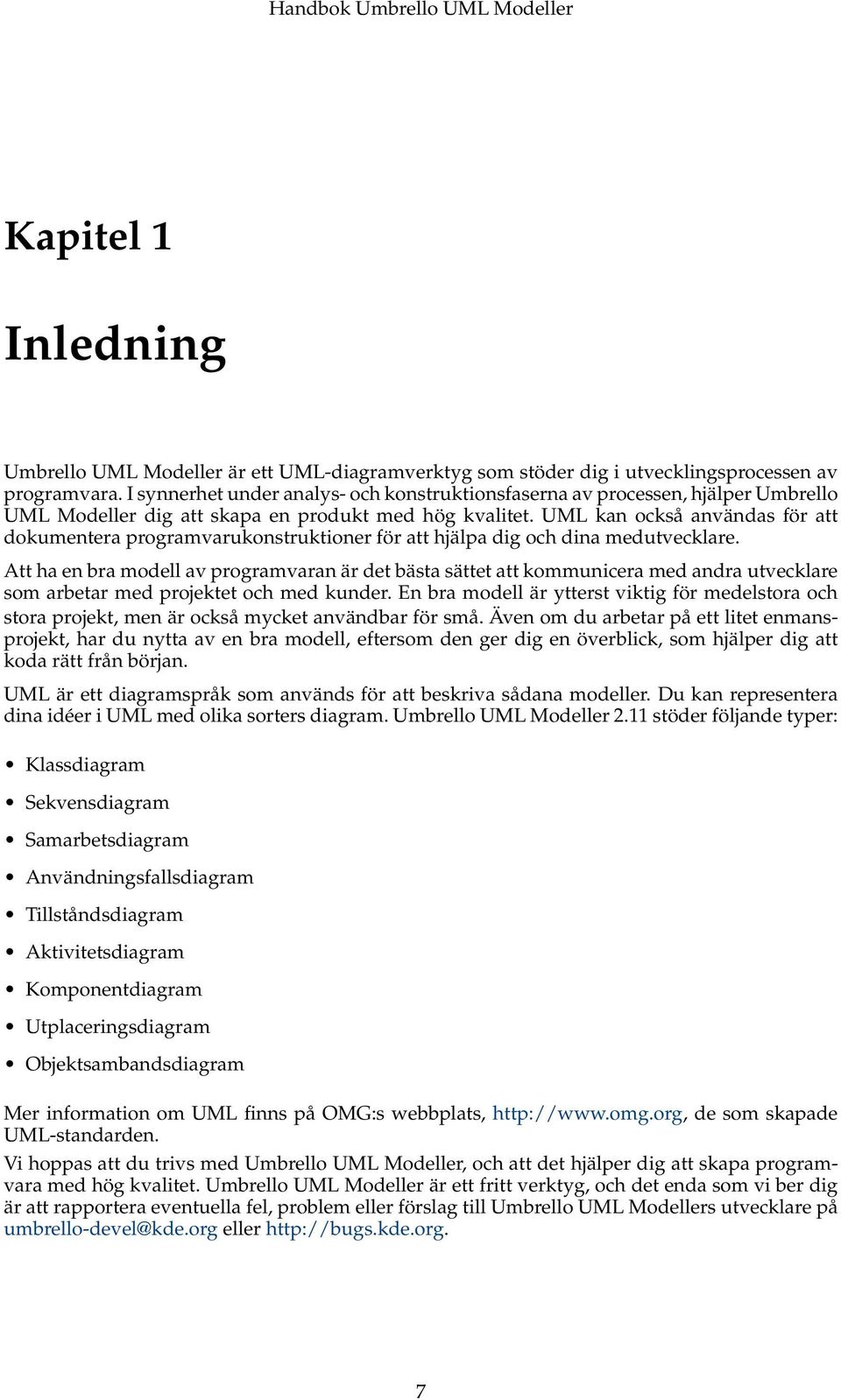 UML kan också användas för att dokumentera programvarukonstruktioner för att hjälpa dig och dina medutvecklare.