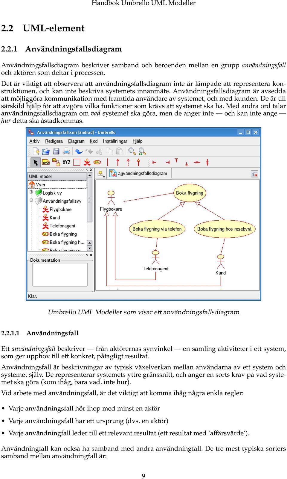 Användningsfallsdiagram är avsedda att möjliggöra kommunikation med framtida användare av systemet, och med kunden.