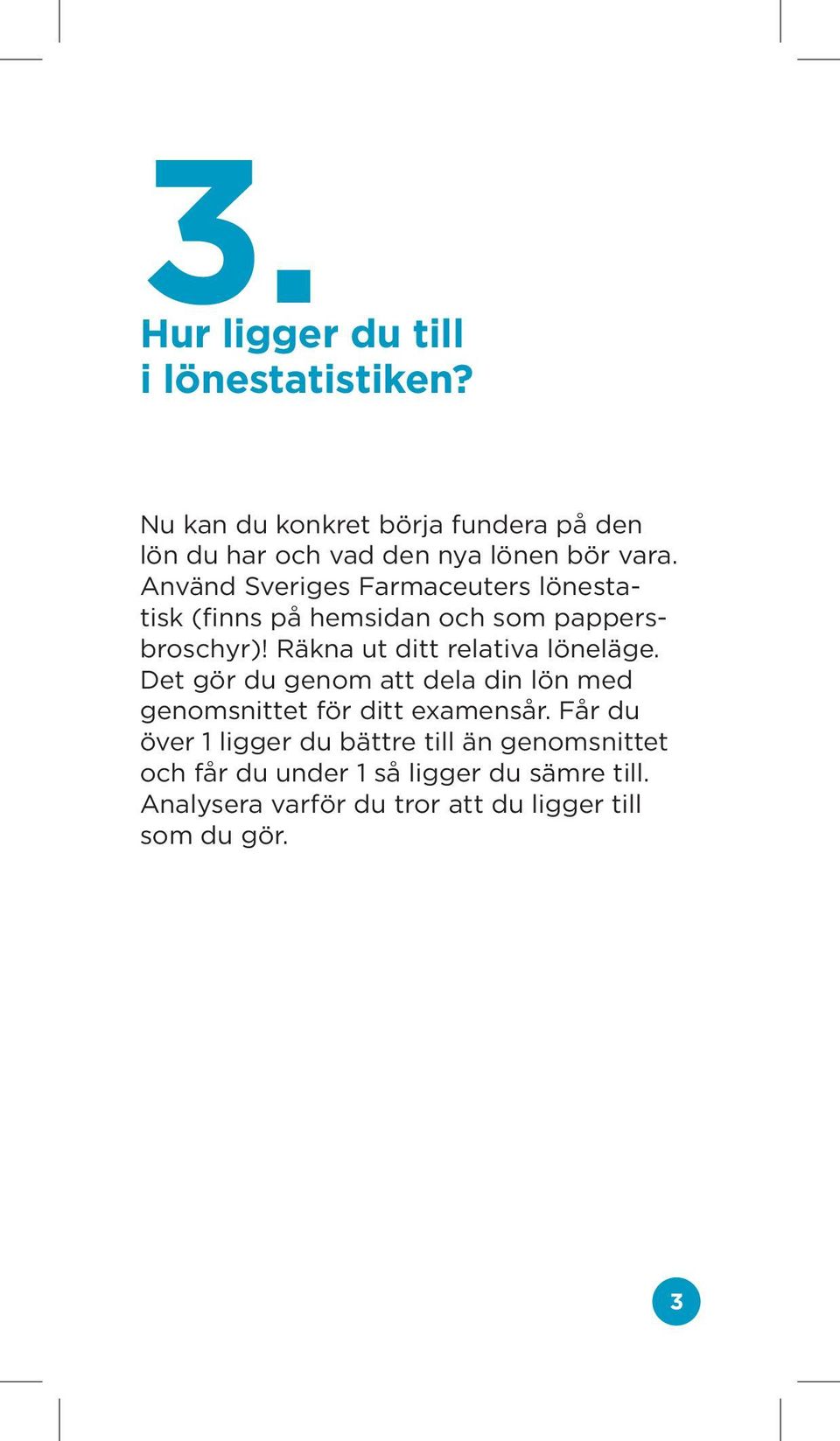 Använd Sveriges Farmaceuters lönestatisk (finns på hemsidan och som pappersbroschyr)!