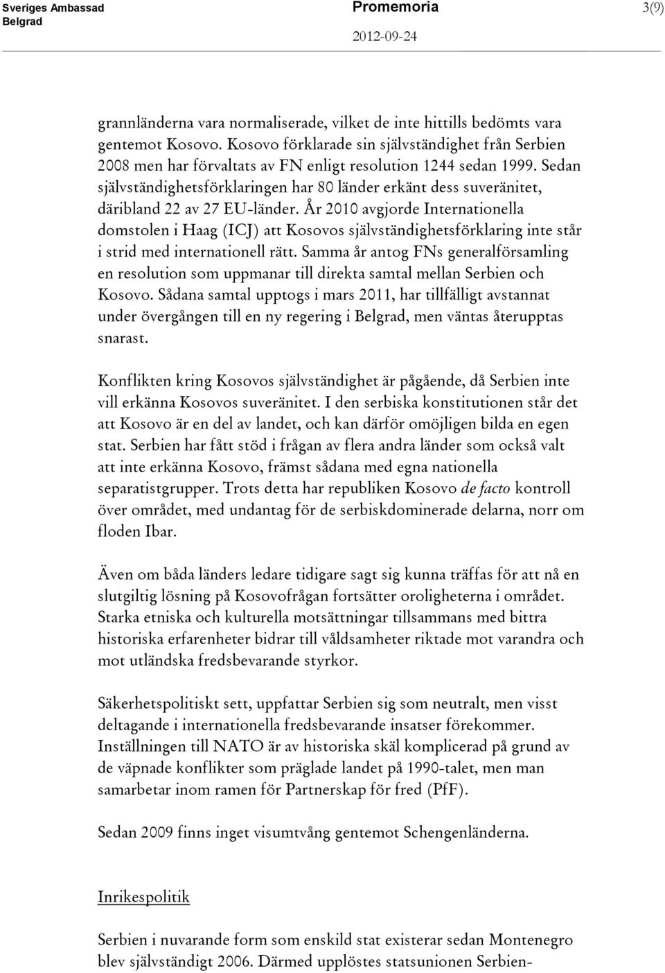 Sedan självständighetsförklaringen har 80 länder erkänt dess suveränitet, däribland 22 av 27 EU-länder.