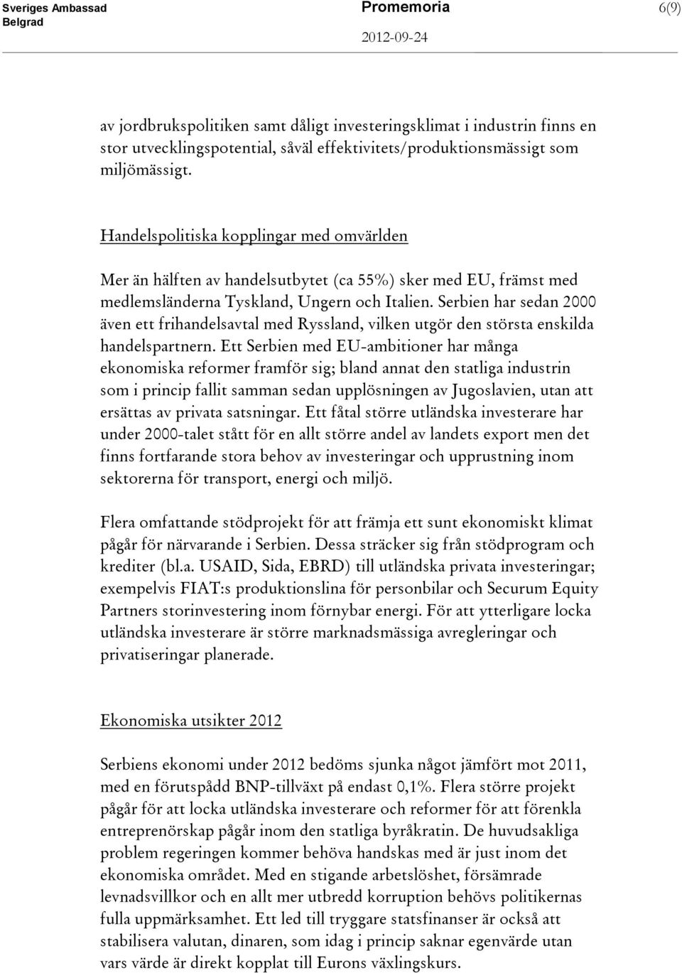 Serbien har sedan 2000 även ett frihandelsavtal med Ryssland, vilken utgör den största enskilda handelspartnern.