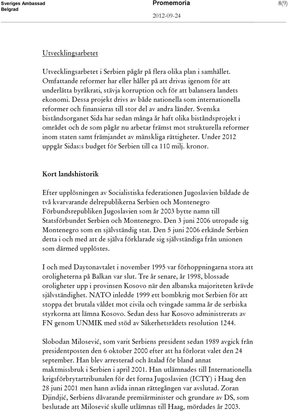 Dessa projekt drivs av både nationella som internationella reformer och finansieras till stor del av andra länder.