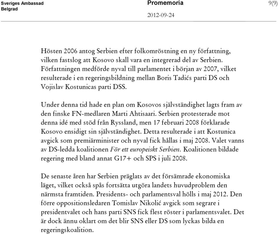 Under denna tid hade en plan om Kosovos självständighet lagts fram av den finske FN-medlaren Marti Ahtisaari.