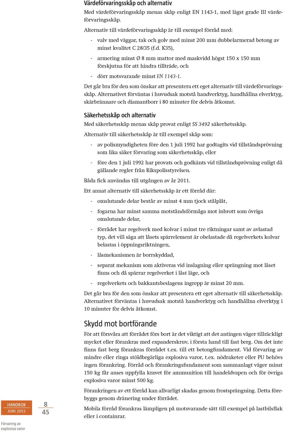 Det går bra för den som önskar att presentera ett eget alternativ till värdeförvaringsskåp.