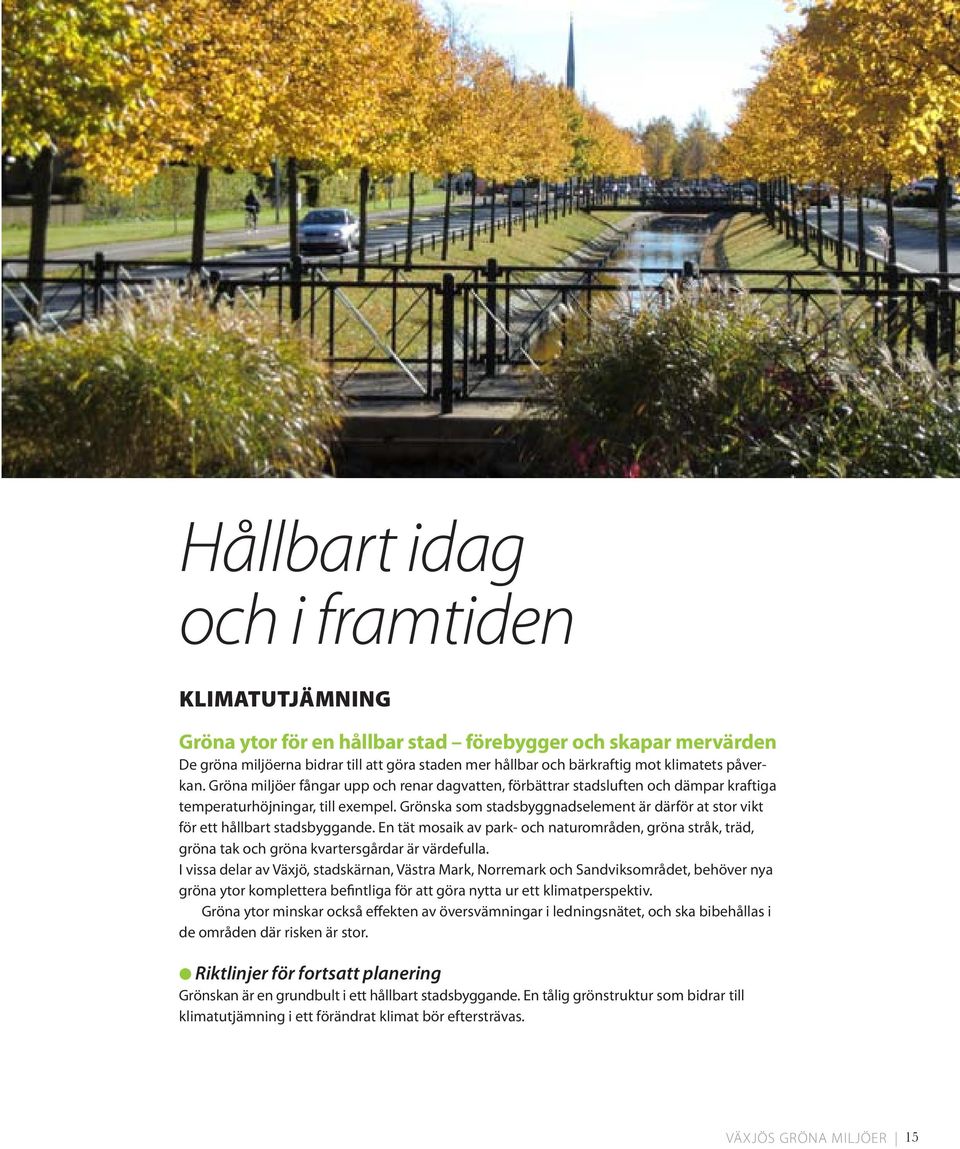 Grönska som stadsbyggnadselement är därför at stor vikt för ett hållbart stadsbyggande. En tät mosaik av park- och naturområden, gröna stråk, träd, gröna tak och gröna kvartersgårdar är värdefulla.