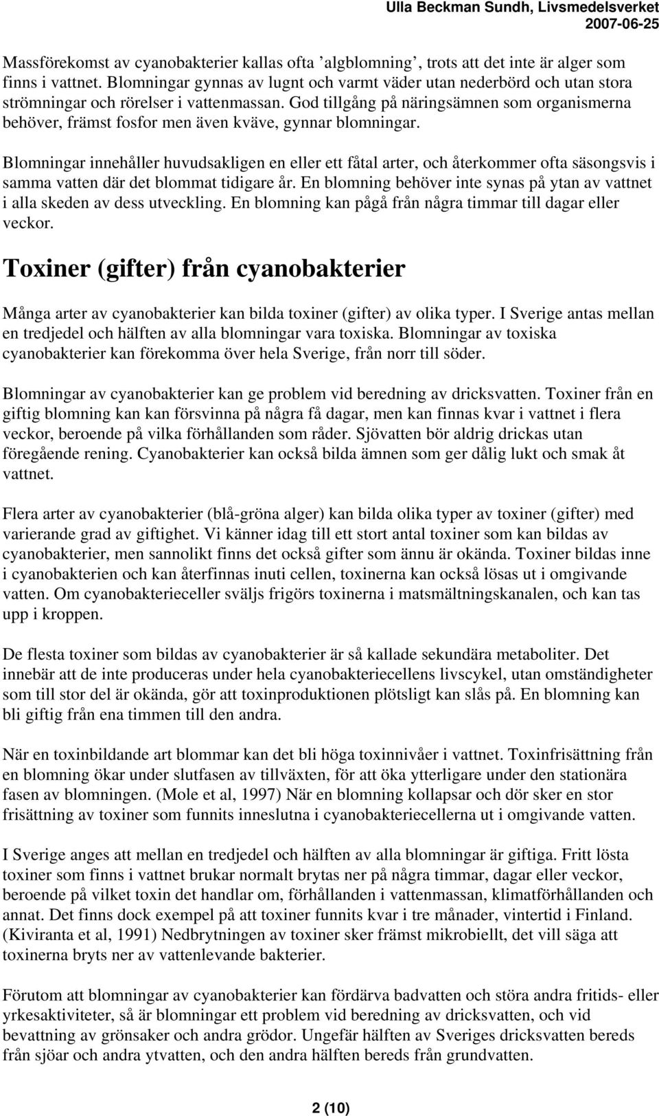 God tillgång på näringsämnen som organismerna behöver, främst fosfor men även kväve, gynnar blomningar.