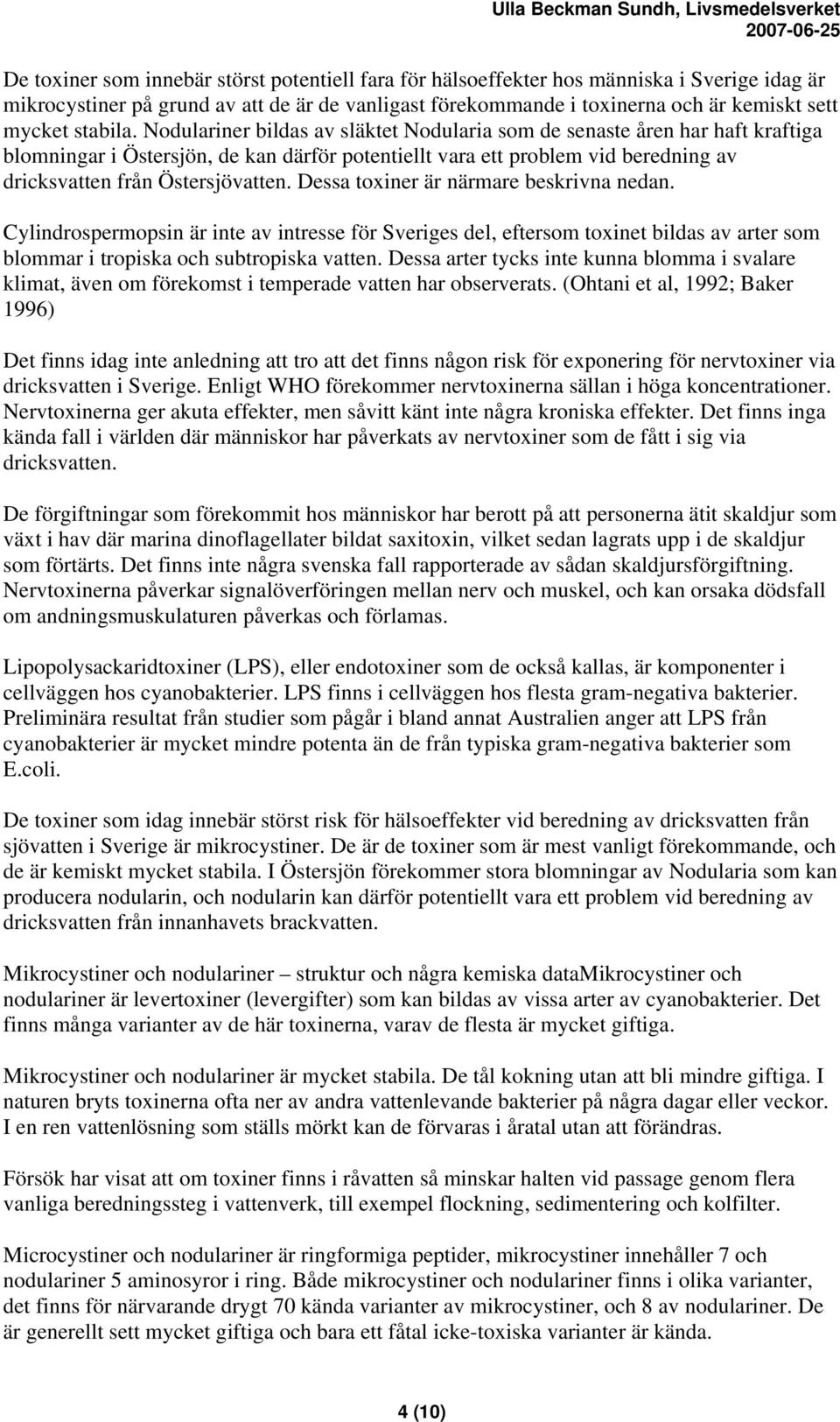 Nodulariner bildas av släktet Nodularia som de senaste åren har haft kraftiga blomningar i Östersjön, de kan därför potentiellt vara ett problem vid beredning av dricksvatten från Östersjövatten.