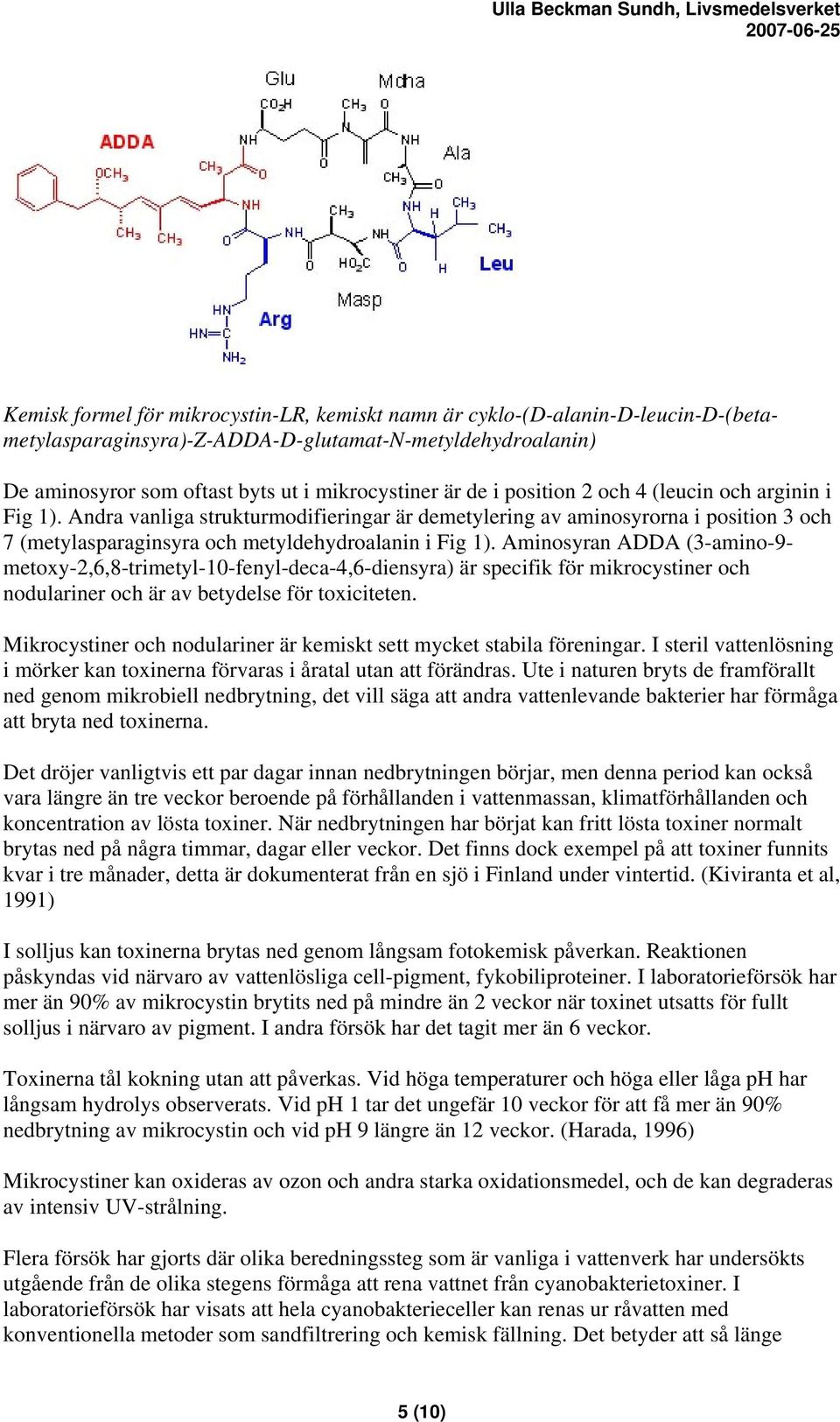 Aminosyran ADDA (3-amino-9- metoxy-2,6,8-trimetyl-10-fenyl-deca-4,6-diensyra) är specifik för mikrocystiner och nodulariner och är av betydelse för toxiciteten.