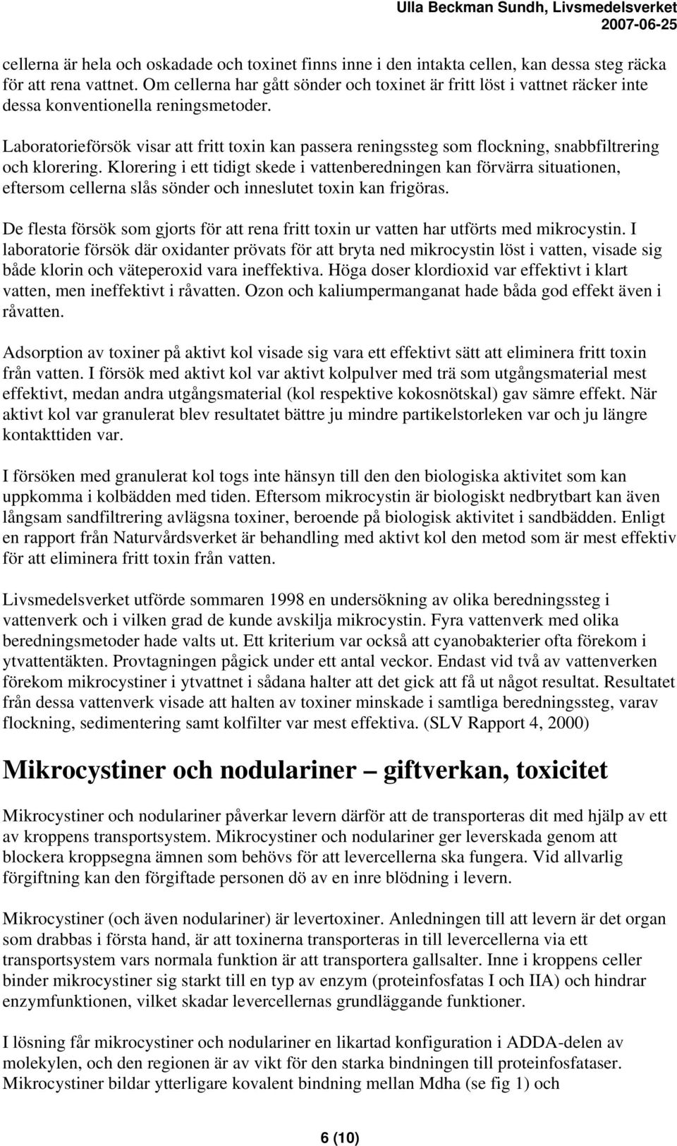 Laboratorieförsök visar att fritt toxin kan passera reningssteg som flockning, snabbfiltrering och klorering.