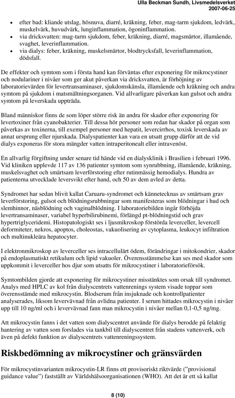via dialys: feber, kräkning, muskelsmärtor, blodtrycksfall, leverinflammation, dödsfall.