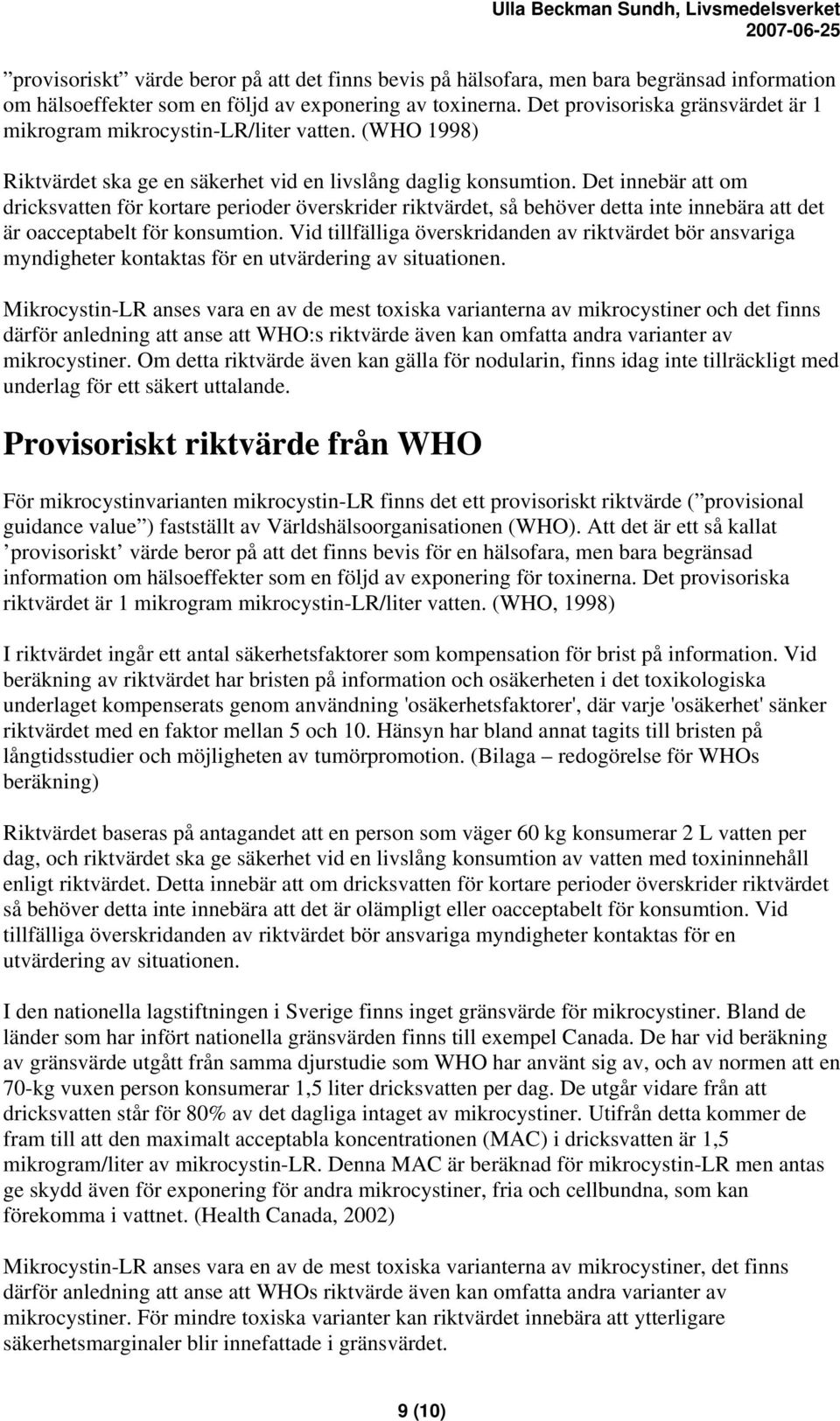 Det innebär att om dricksvatten för kortare perioder överskrider riktvärdet, så behöver detta inte innebära att det är oacceptabelt för konsumtion.