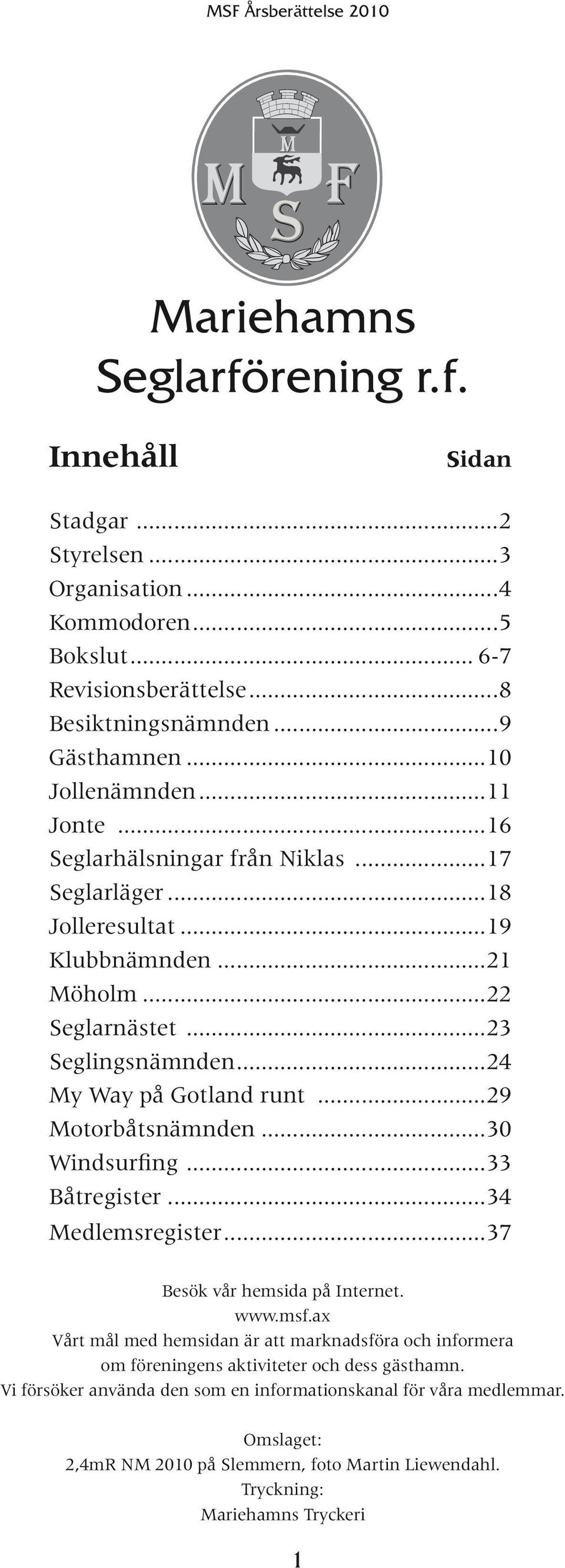 ..29 Motorbåtsnämnden...30 Windsurfing...33 Båtregister...34 Medlemsregister...37 Besök vår hemsida på Internet. www.msf.