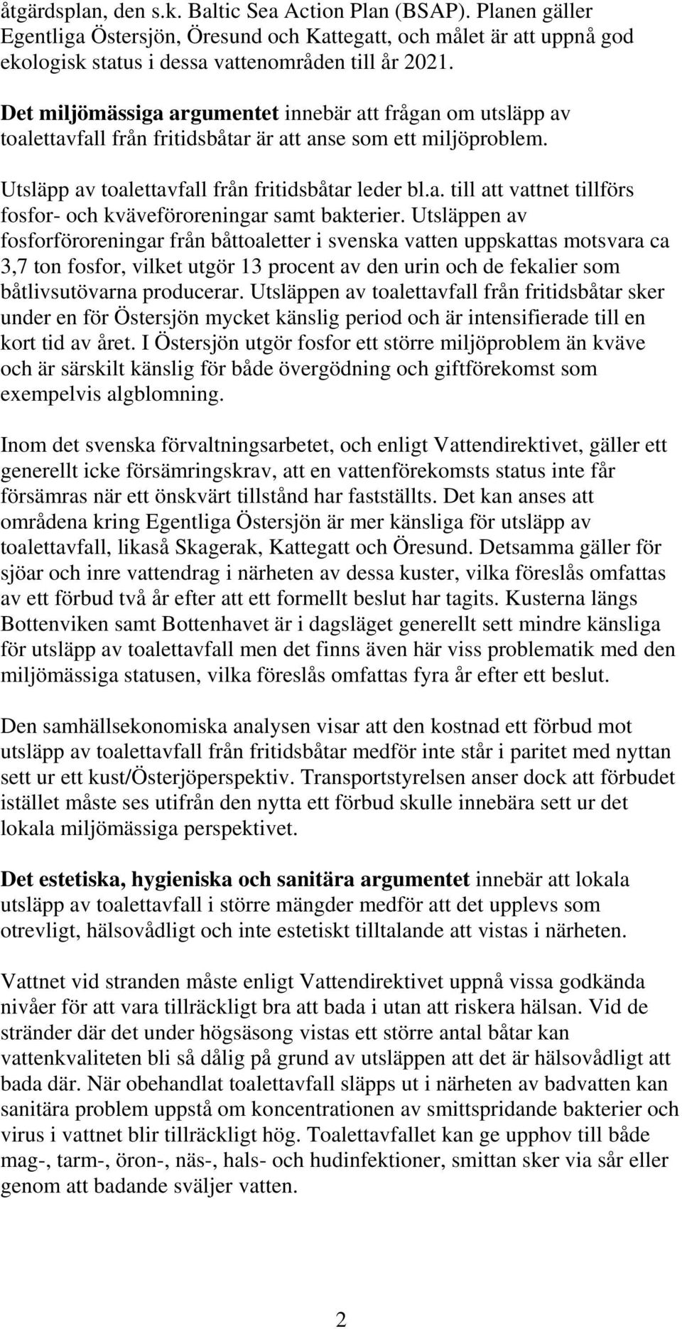 Utsläppen av fosforföroreningar från båttoaletter i svenska vatten uppskattas motsvara ca 3,7 ton fosfor, vilket utgör 13 procent av den urin och de fekalier som båtlivsutövarna producerar.