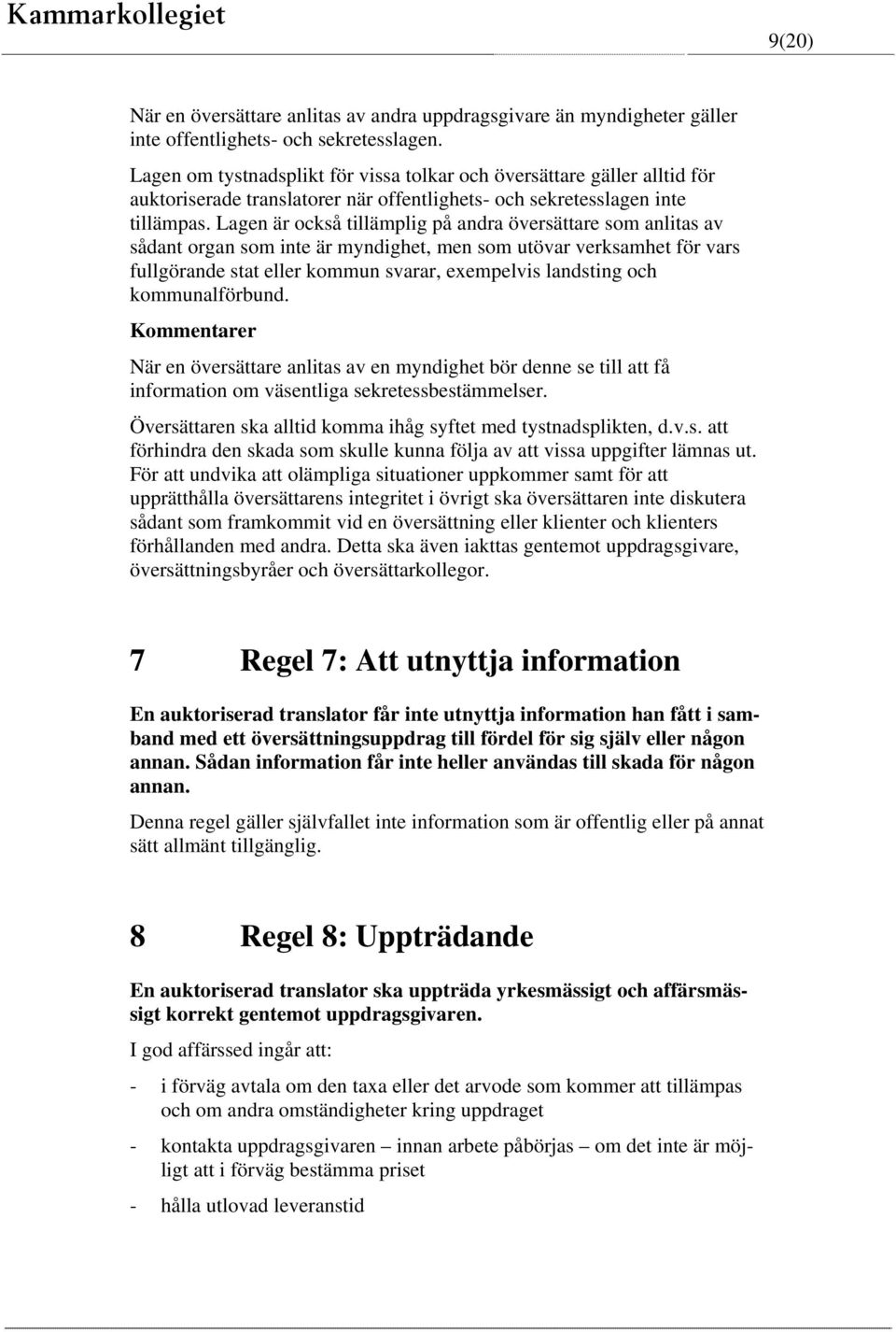 Lagen är också tillämplig på andra översättare som anlitas av sådant organ som inte är myndighet, men som utövar verksamhet för vars fullgörande stat eller kommun svarar, exempelvis landsting och