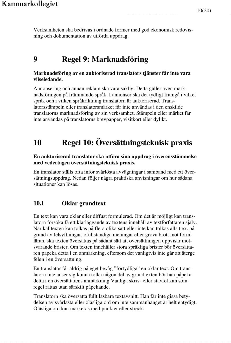 Detta gäller även marknadsföringen på främmande språk. I annonser ska det tydligt framgå i vilket språk och i vilken språkriktning translatorn är auktoriserad.