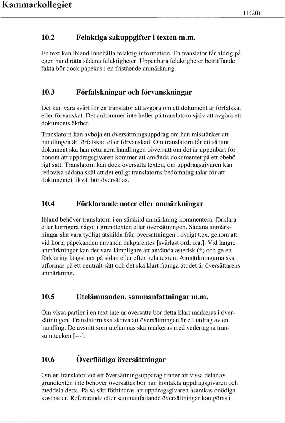 3 Förfalskningar och förvanskningar Det kan vara svårt för en translator att avgöra om ett dokument är förfalskat eller förvanskat.