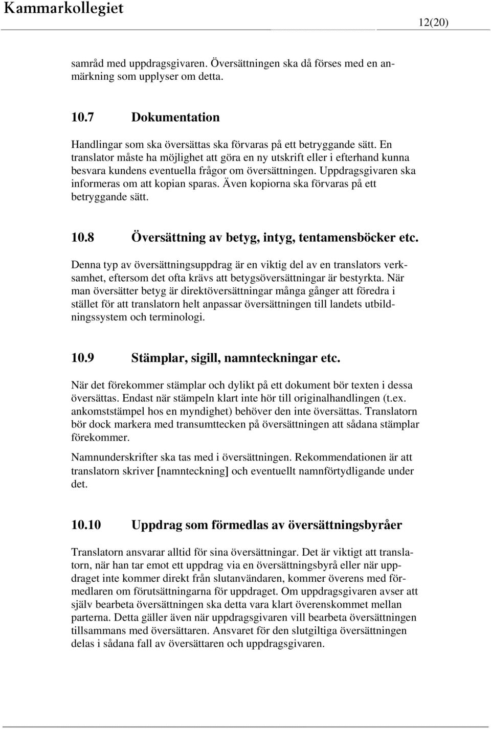 Även kopiorna ska förvaras på ett betryggande sätt. 10.8 Översättning av betyg, intyg, tentamensböcker etc.