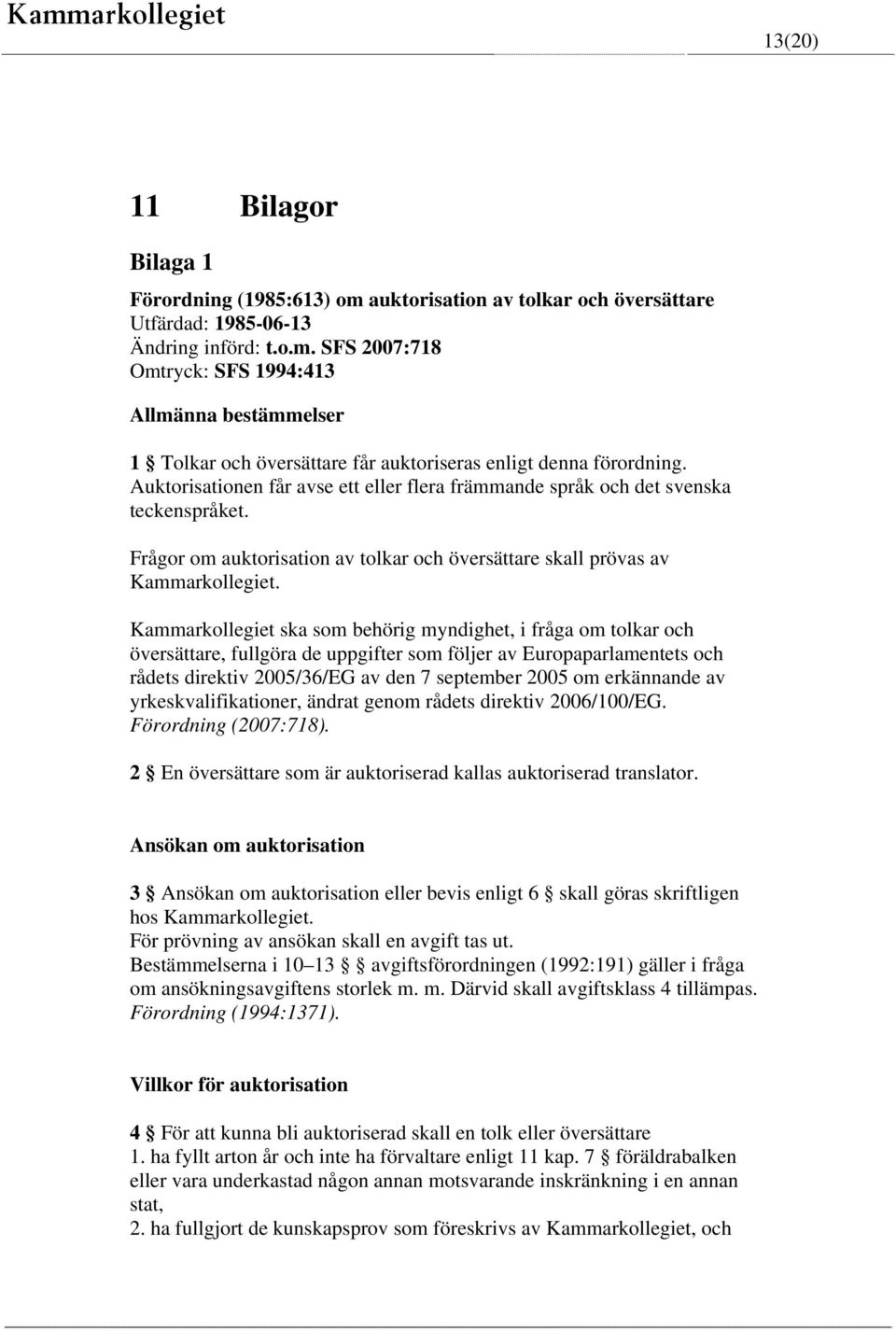 Kammarkollegiet ska som behörig myndighet, i fråga om tolkar och översättare, fullgöra de uppgifter som följer av Europaparlamentets och rådets direktiv 2005/36/EG av den 7 september 2005 om