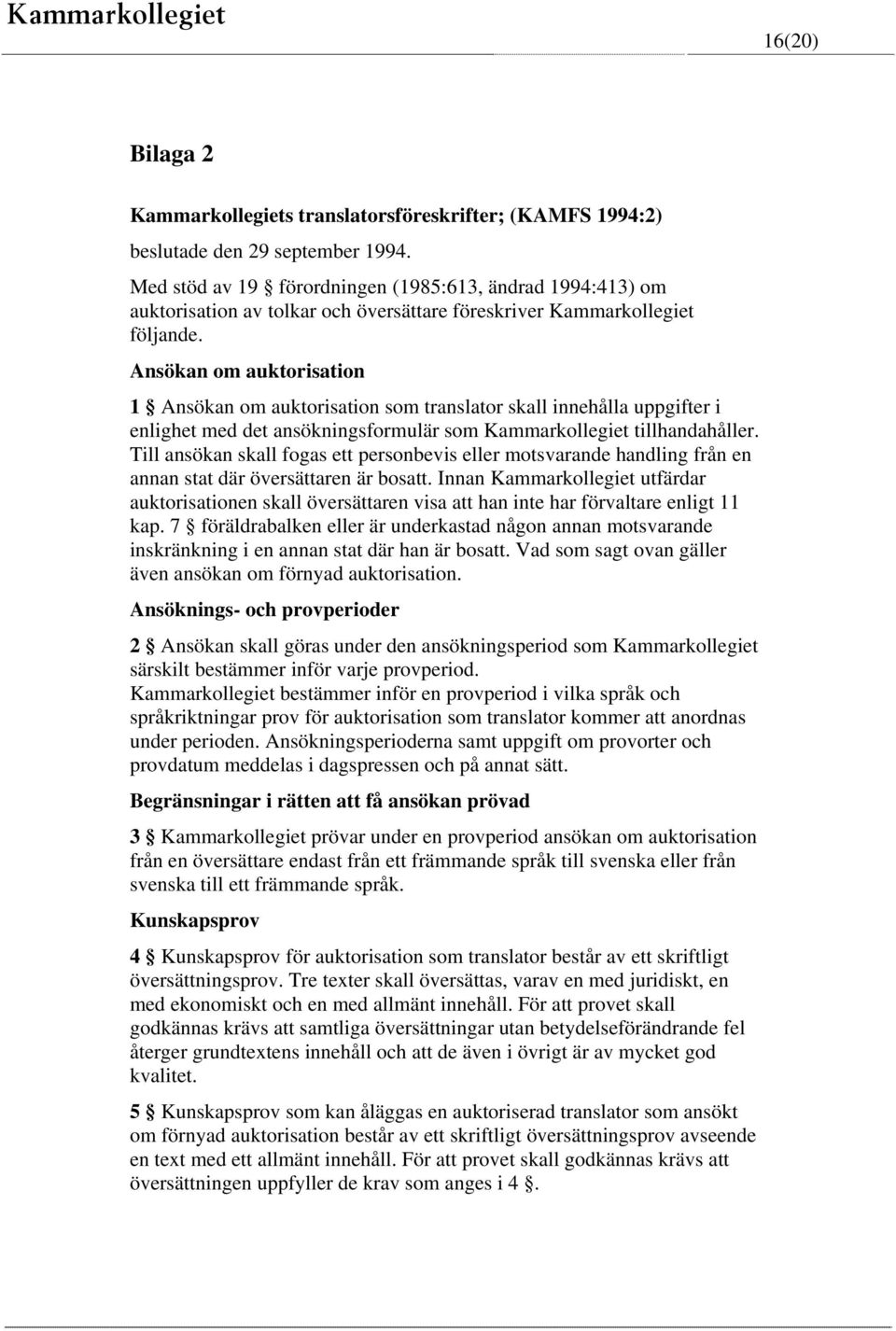 Ansökan om auktorisation 1 Ansökan om auktorisation som translator skall innehålla uppgifter i enlighet med det ansökningsformulär som Kammarkollegiet tillhandahåller.