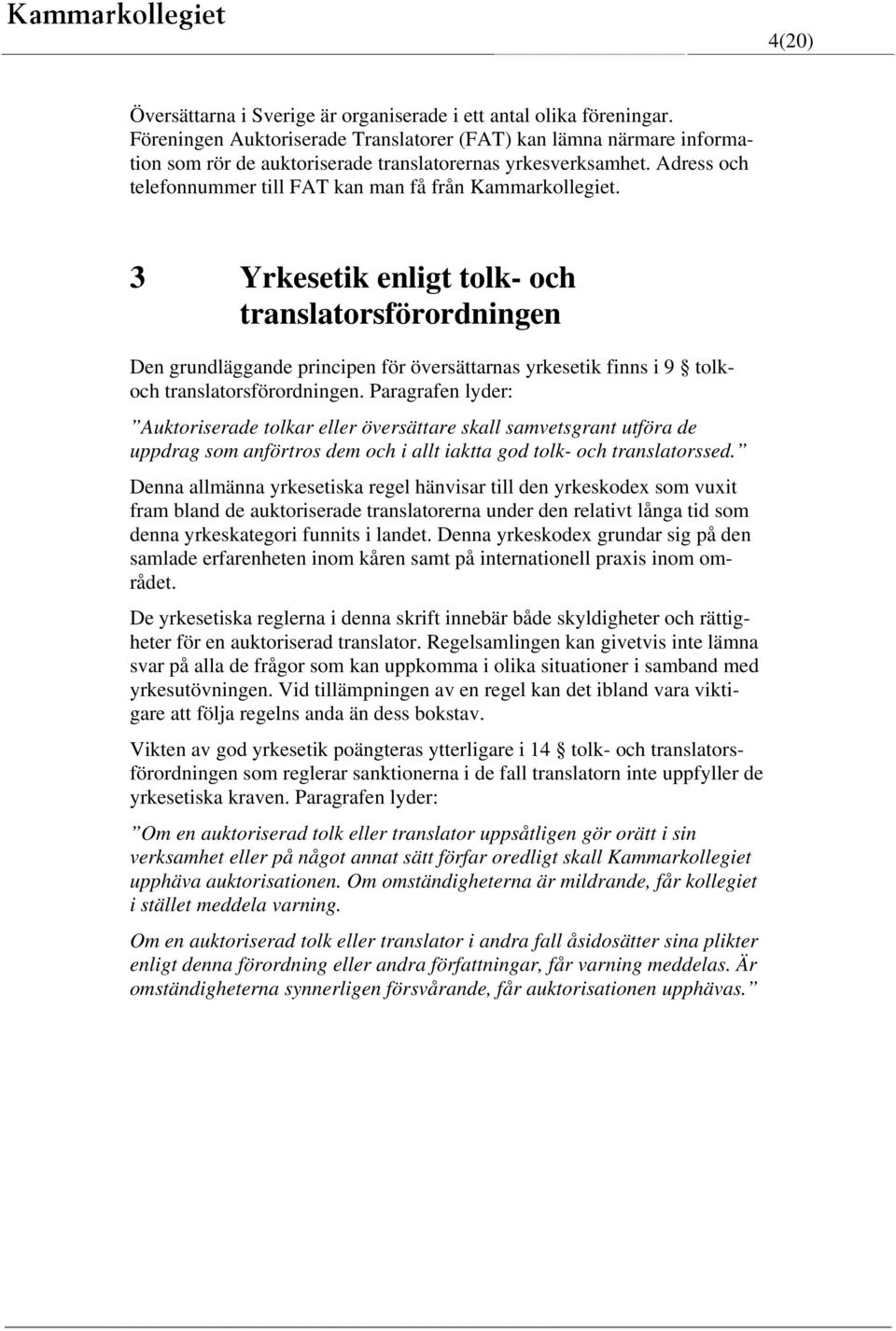 3 Yrkesetik enligt tolk- och translatorsförordningen Den grundläggande principen för översättarnas yrkesetik finns i 9 tolkoch translatorsförordningen.