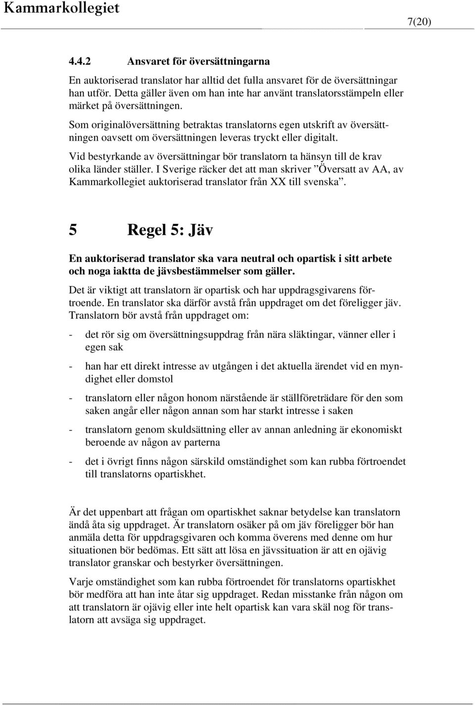 Som originalöversättning betraktas translatorns egen utskrift av översättningen oavsett om översättningen leveras tryckt eller digitalt.