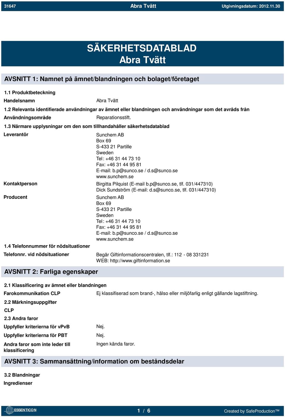 3 Närmare upplysningar om den som tillhandahåller säkerhetsdatablad Leverantör Sunchem AB Box 69 S-433 21 Partille Sweden Tel: +46 31 44 73 10 Fax: +46 31 44 95 81 E-mail: b.p@sunco.se / d.s@sunco.