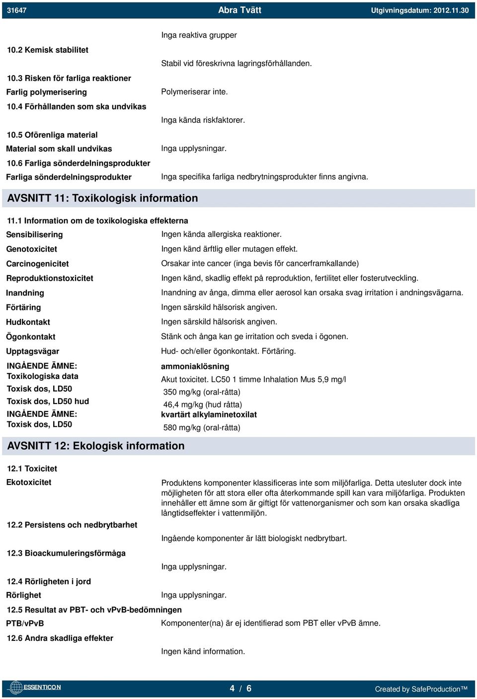 Inga specifika farliga nedbrytningsprodukter finns angivna. AVSNITT 11: Toxikologisk information 11.