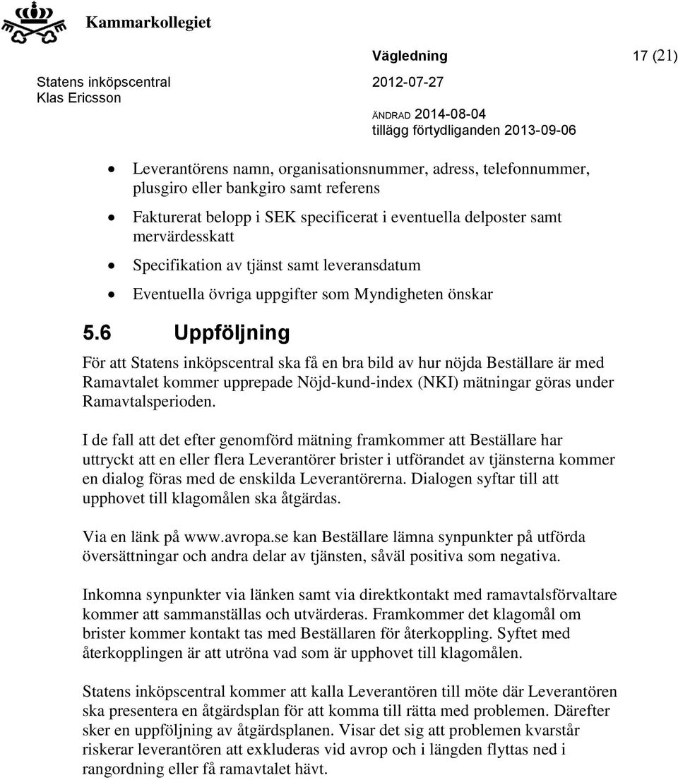 6 Uppföljning För att ska få en bra bild av hur nöjda Beställare är med Ramavtalet kommer upprepade Nöjd-kund-index (NKI) mätningar göras under Ramavtalsperioden.