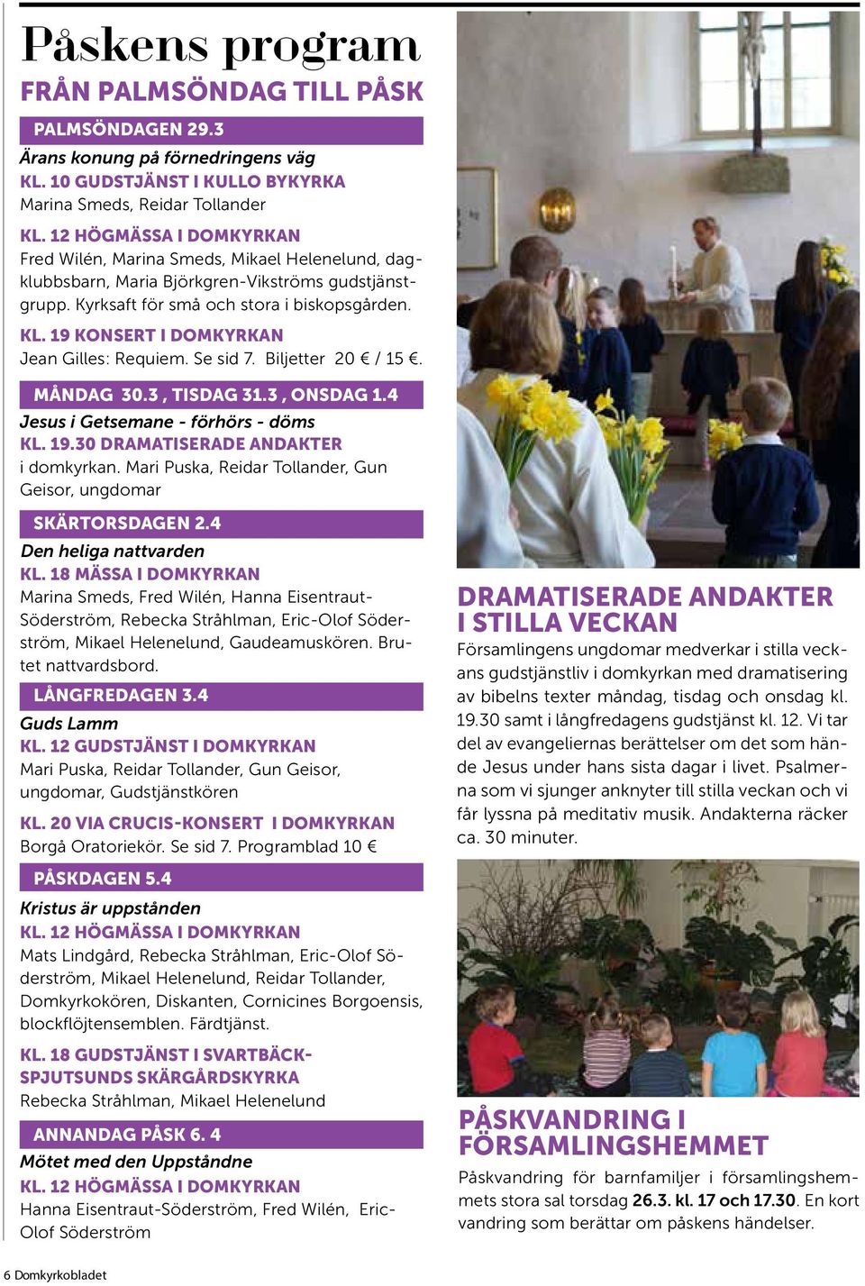 19 KONSERT I DOMKYRKAN Jean Gilles: Requiem. Se sid 7. Biljetter 20 / 15. MÅNDAG 30.3, TISDAG 31.3, ONSDAG 1.4 Jesus i Getsemane - förhörs - döms KL. 19.30 DRAMATISERADE ANDAKTER i domkyrkan.